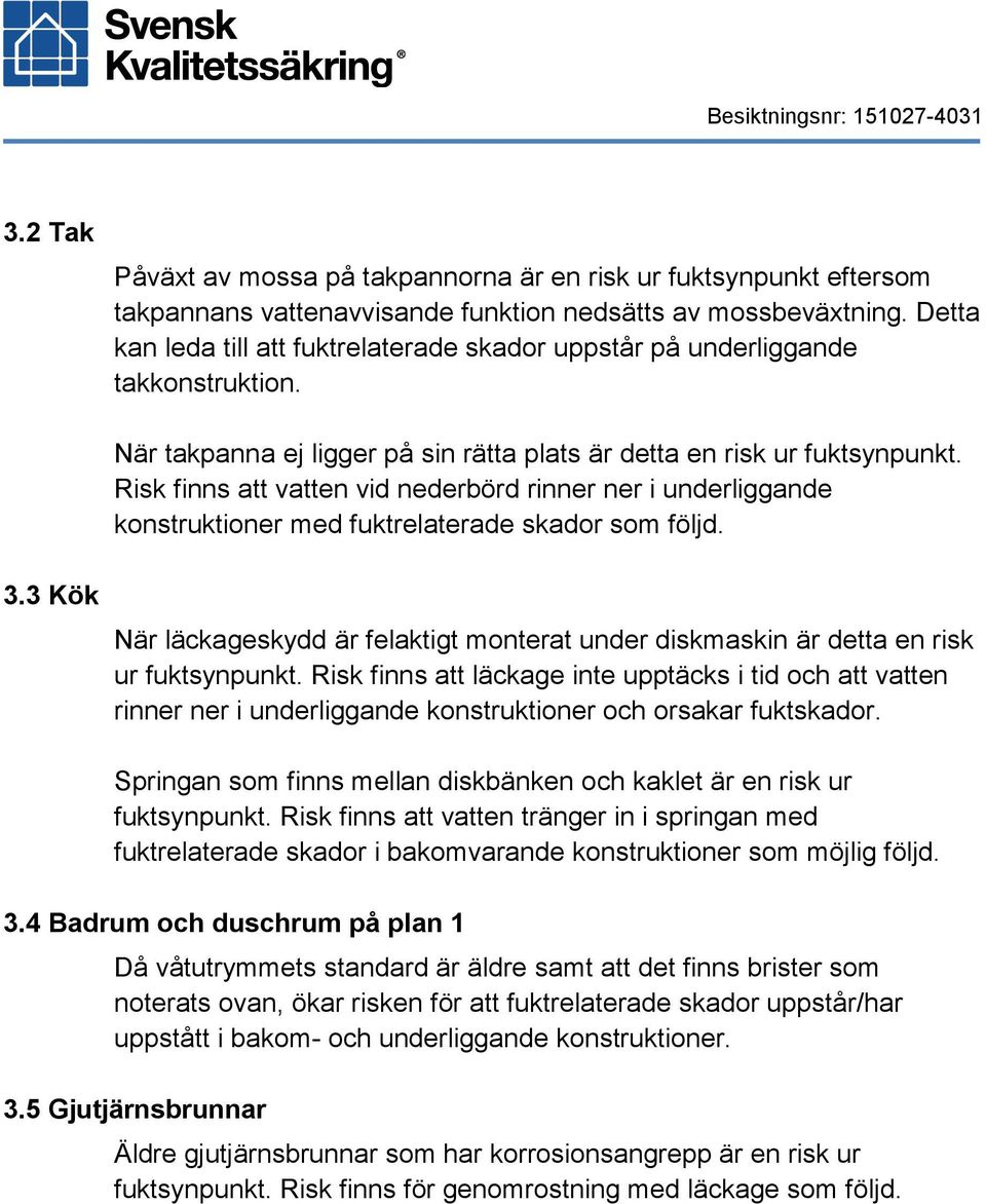 Risk finns att vatten vid nederbörd rinner ner i underliggande konstruktioner med fuktrelaterade skador som följd. 3.