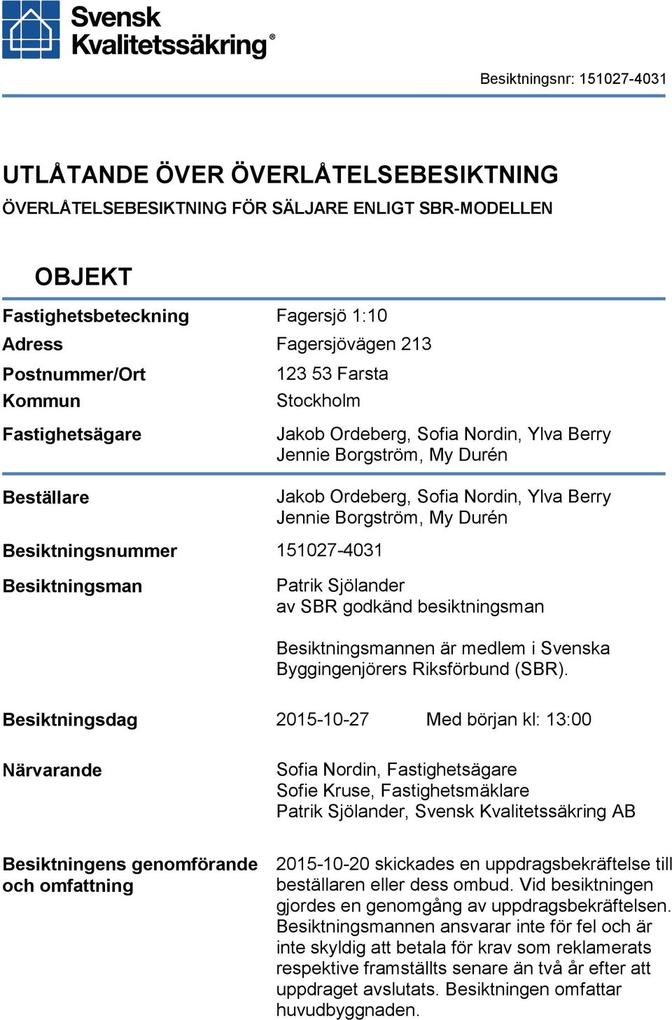 151027-4031 Besiktningsman Patrik Sjölander av SBR godkänd besiktningsman Besiktningsmannen är medlem i Svenska Byggingenjörers Riksförbund (SBR).