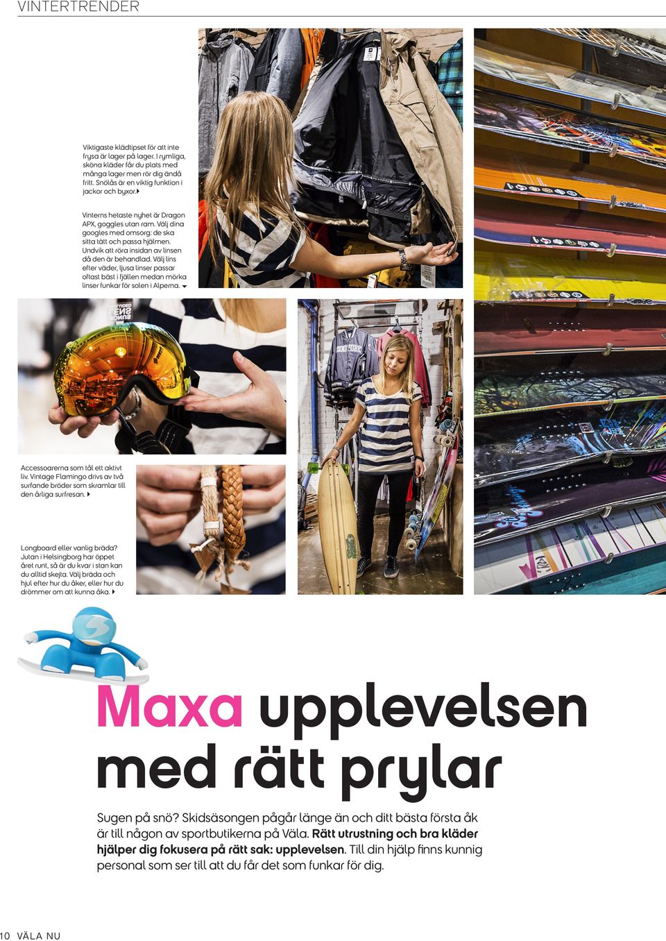 Välj lins efter väder, ljusa linser passar oftast bäst i fjällen medan mörka linser funkar för solen i Alperna. Accessoarerna som tål ett aktivt liv.