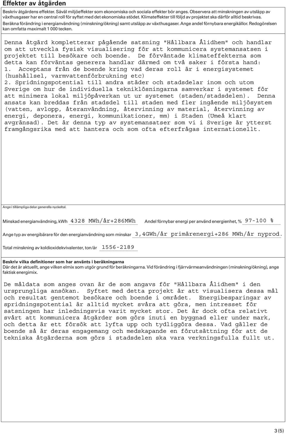 Beräkna förändring i energianvändning (minskning/ökning) samt utsläpp av växthusgaser. Ange andel förnybara energikällor. Redogörelsen kan omfatta maximalt 1 000 tecken.