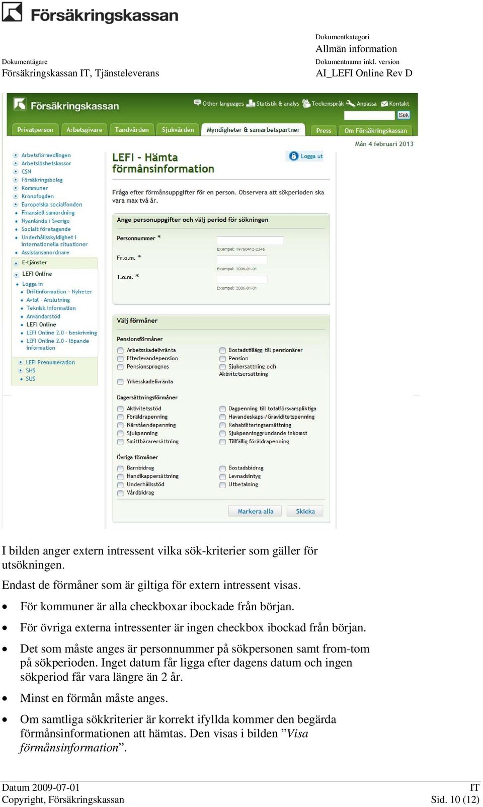 För övriga externa intressenter är ingen checkbox ibockad från början. Det som måste anges är personnummer på sökpersonen samt from-tom på sökperioden.