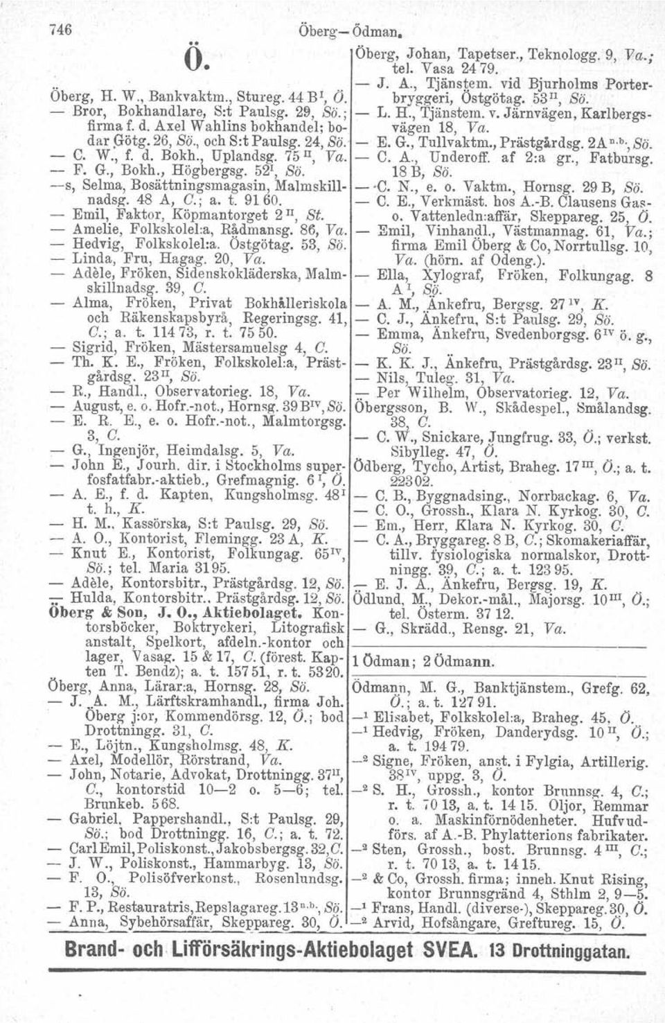 , Prästgårdag. 2A D.b., Sö. - O. W., f. d. Bokh., Uplandsg. 75 Il, Va. - O. A., Underoff. af 2:a gr., Fatbursg. - F. G., Bokh., Högbergsg. 52\ Sö. 18 B, Sö.