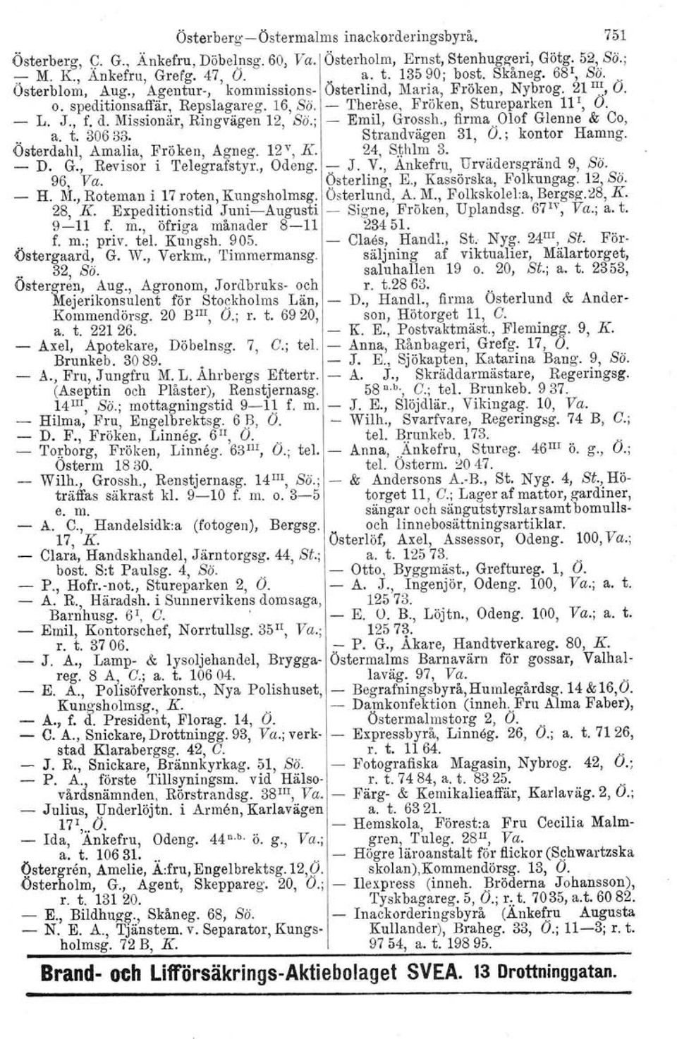 Missionär, Ringvägen 12, Sö.; - Emil, Grossh., firma..olof Glenne & Co,.. a. t. 30633. Strandvägen 31, O.; kontor Hamng. Osterdahl, Amalia, - D. G., Revisor Fröken, Agneg. i Telegrafstyr., 12 v, K.