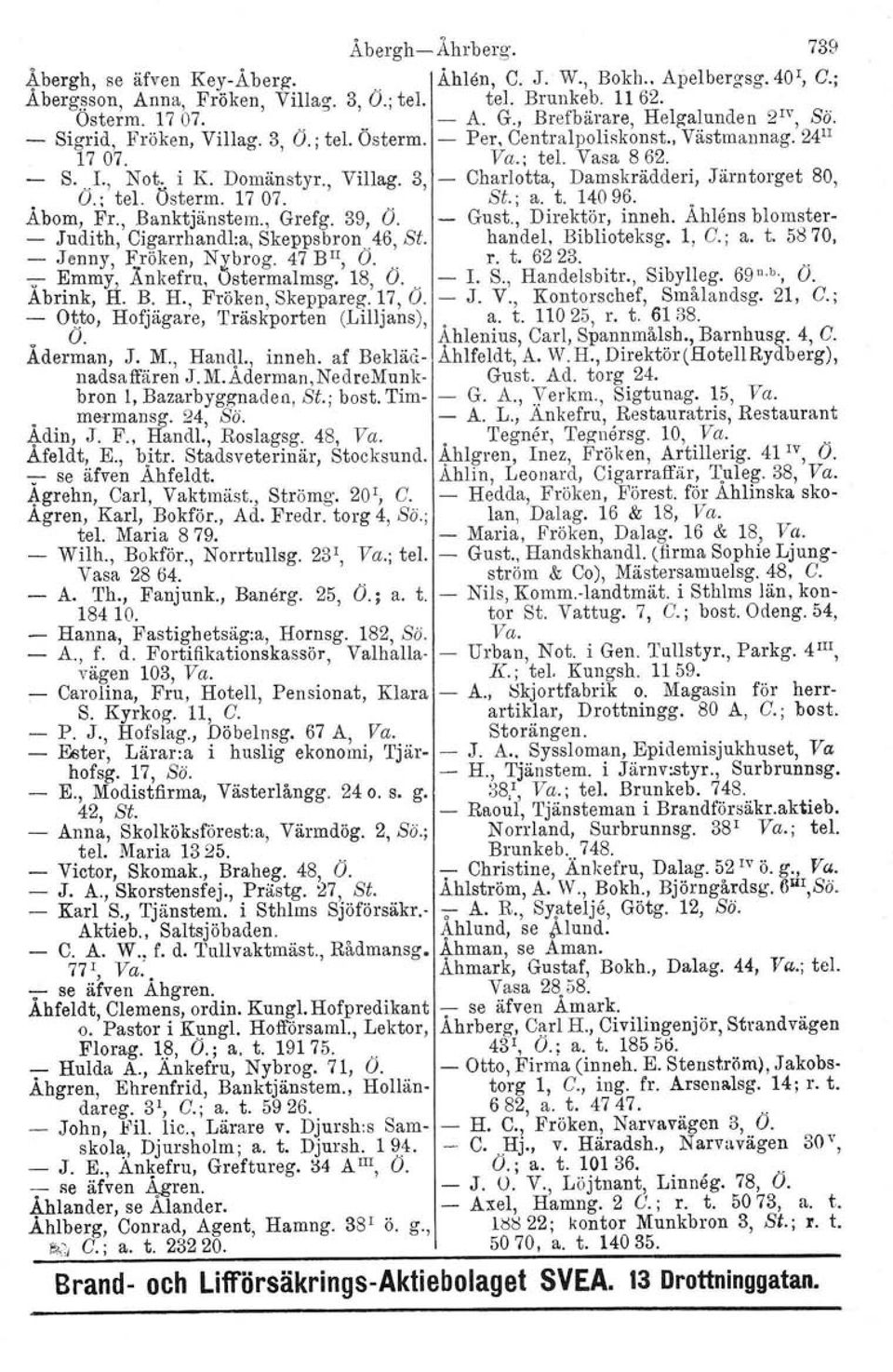 , Villag, 3, - Charlotta, Damskrädderi, Järntorget 80, o O.; tel. österm. 1707... Si.; a. t. 14096. o Abom, Fr., Banktjänstern., Grefg. 39, O. - Gust., Direktör, inneh.