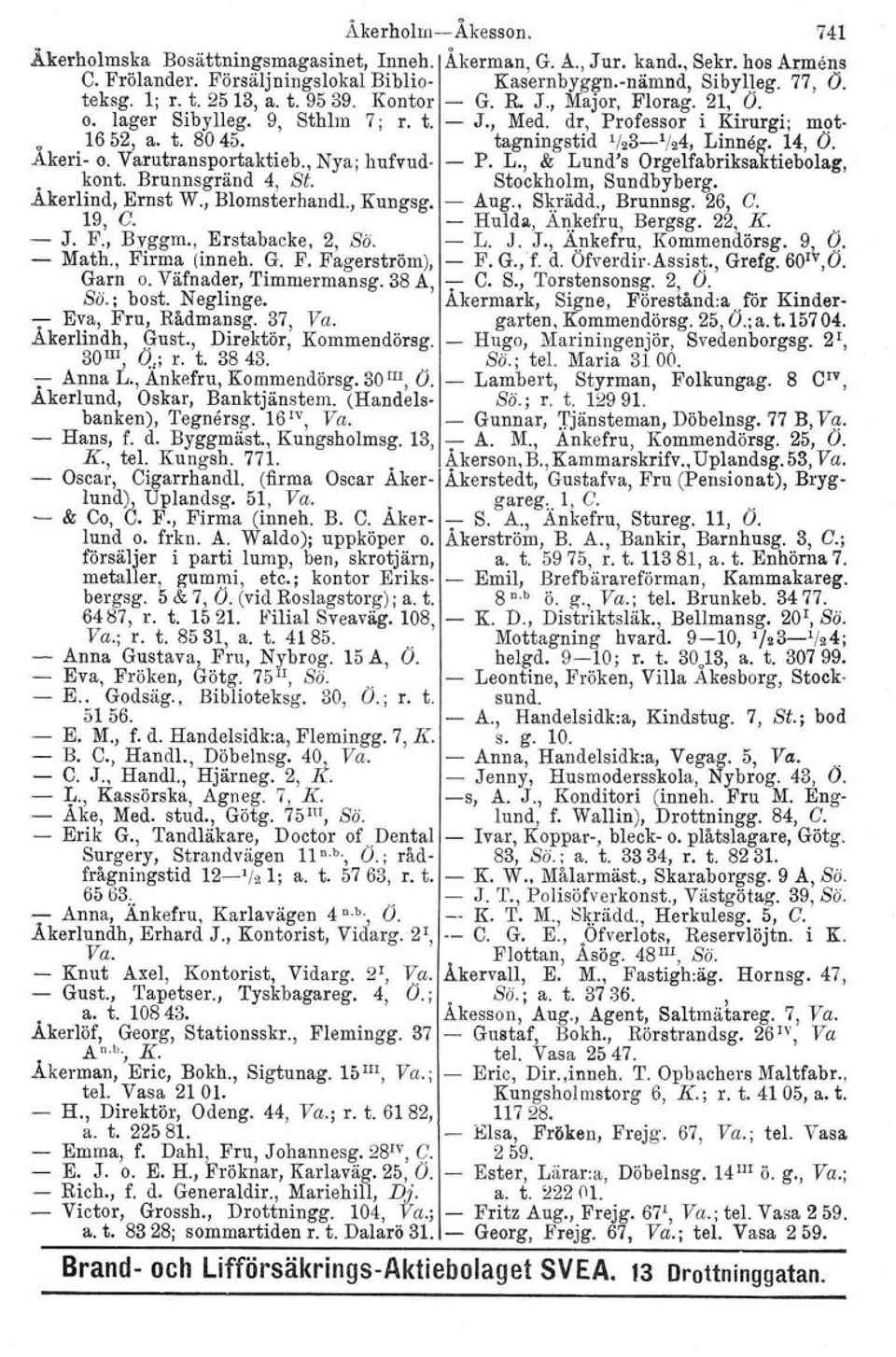 Varutransportaktieb., Nya; hufvud- - P. L., & Lund's Orgelfabriksaktiebolag, kont. Brunnsgränd 4, St. Stockholm, Sundbyberg. Akerlind, Ernst W., Blornsterhandl., Kungsg. -.Aug. Skrädd., Brunnsg.