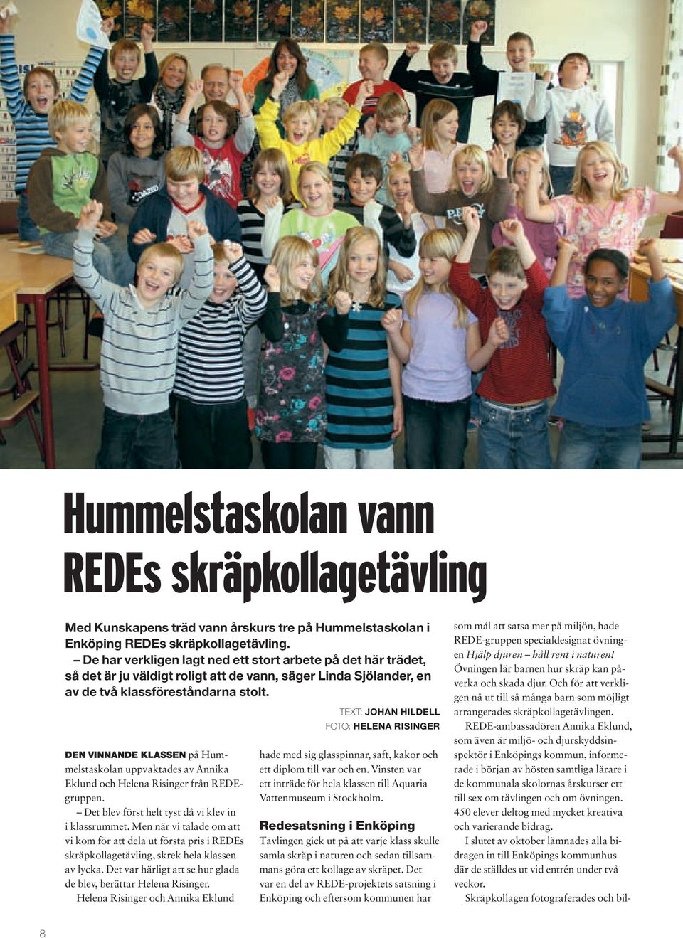 Den vinnande klassen på Hummelstaskolan uppvaktades av Annika Eklund och Helena Risinger från REDEgruppen. Det blev först helt tyst då vi klev in i klassrummet.