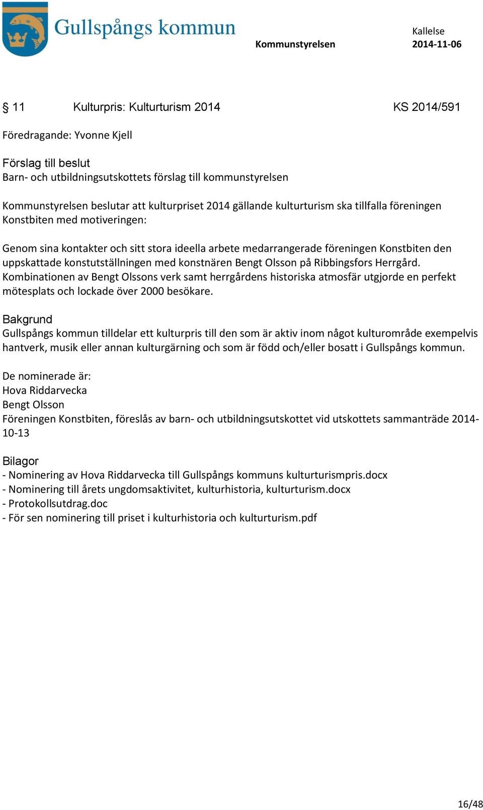 konstnären Bengt Olsson på Ribbingsfors Herrgård. Kombinationen av Bengt Olssons verk samt herrgårdens historiska atmosfär utgjorde en perfekt mötesplats och lockade över 2000 besökare.