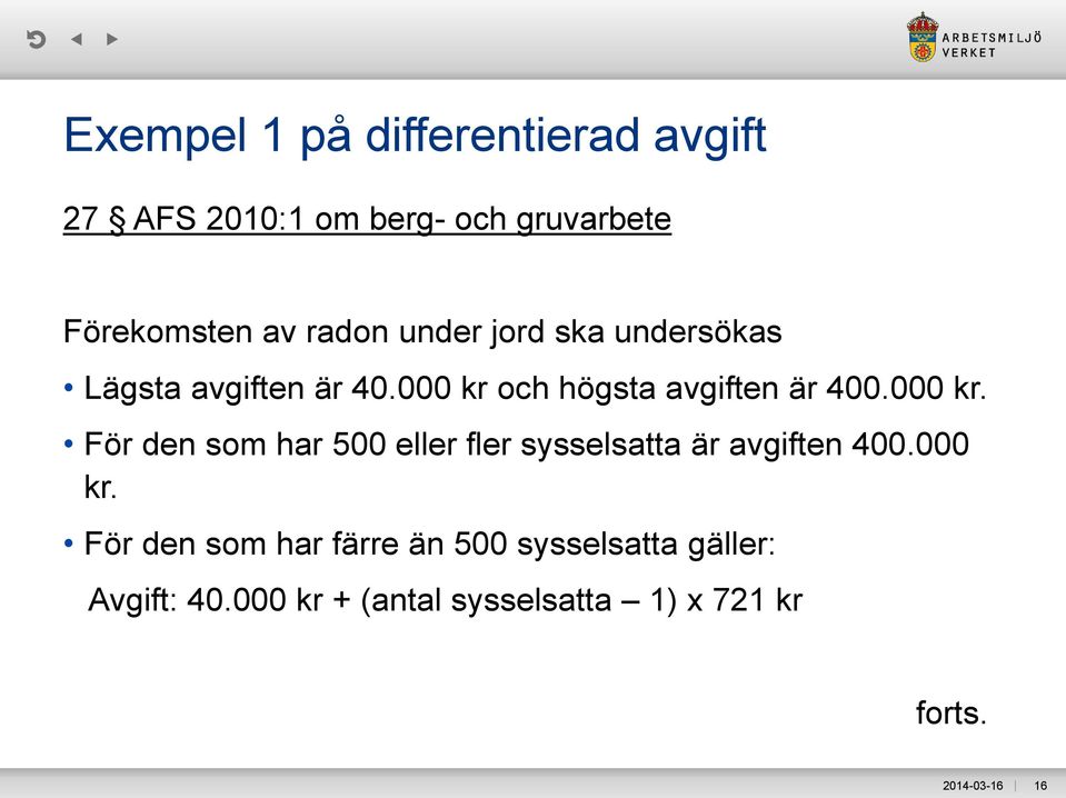 000 kr. För den som har 500 eller fler sysselsatta är avgiften 400.000 kr. För den som har färre än 500 sysselsatta gäller: Avgift: 40.