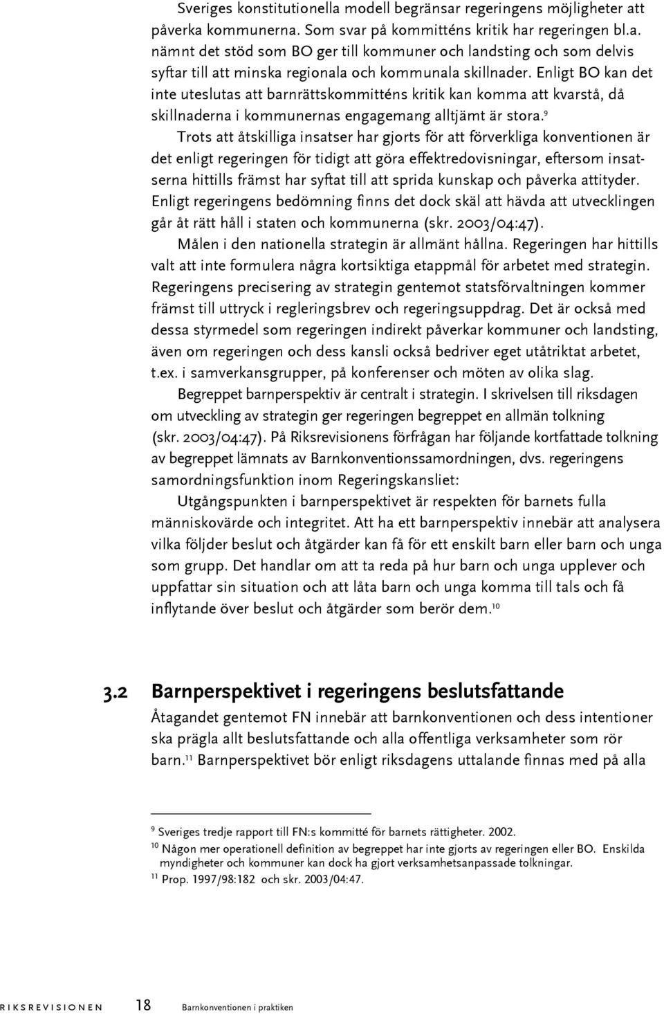 9 Trots att åtskilliga insatser har gjorts för att förverkliga konventionen är det enligt regeringen för tidigt att göra effektredovisningar, eftersom insatserna hittills främst har syftat till att