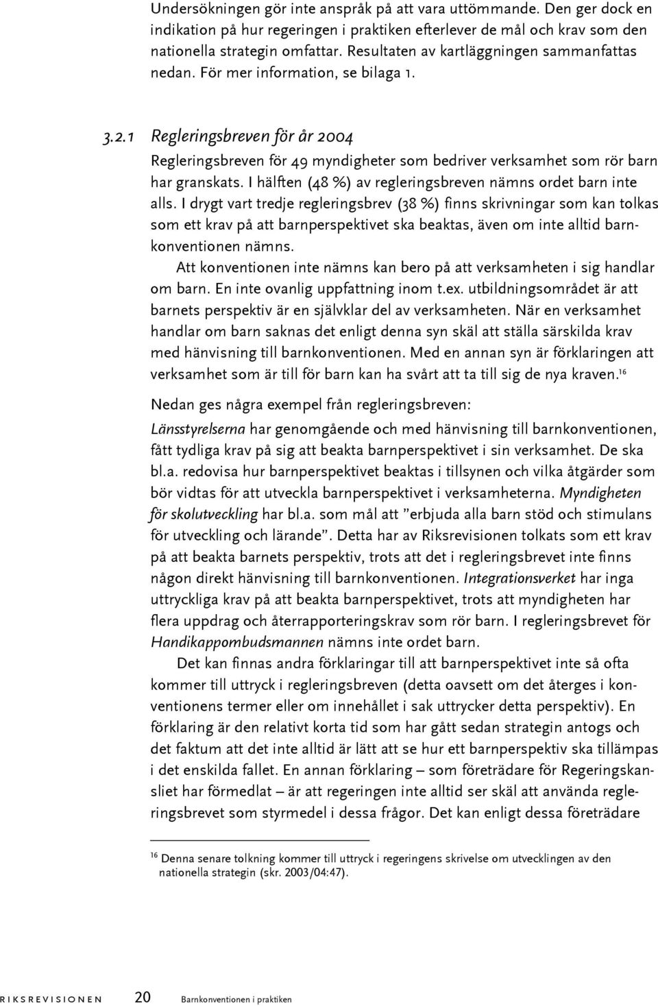 1 Regleringsbreven för år 2004 Regleringsbreven för 49 myndigheter som bedriver verksamhet som rör barn har granskats. I hälften (48 %) av regleringsbreven nämns ordet barn inte alls.