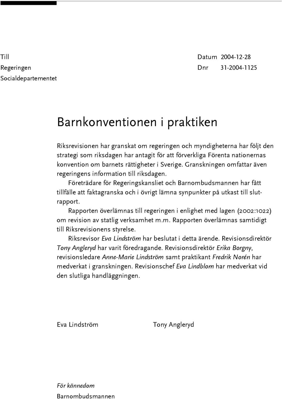 Företrädare för Regeringskansliet och Barnombudsmannen har fått tillfälle att faktagranska och i övrigt lämna synpunkter på utkast till slutrapport.