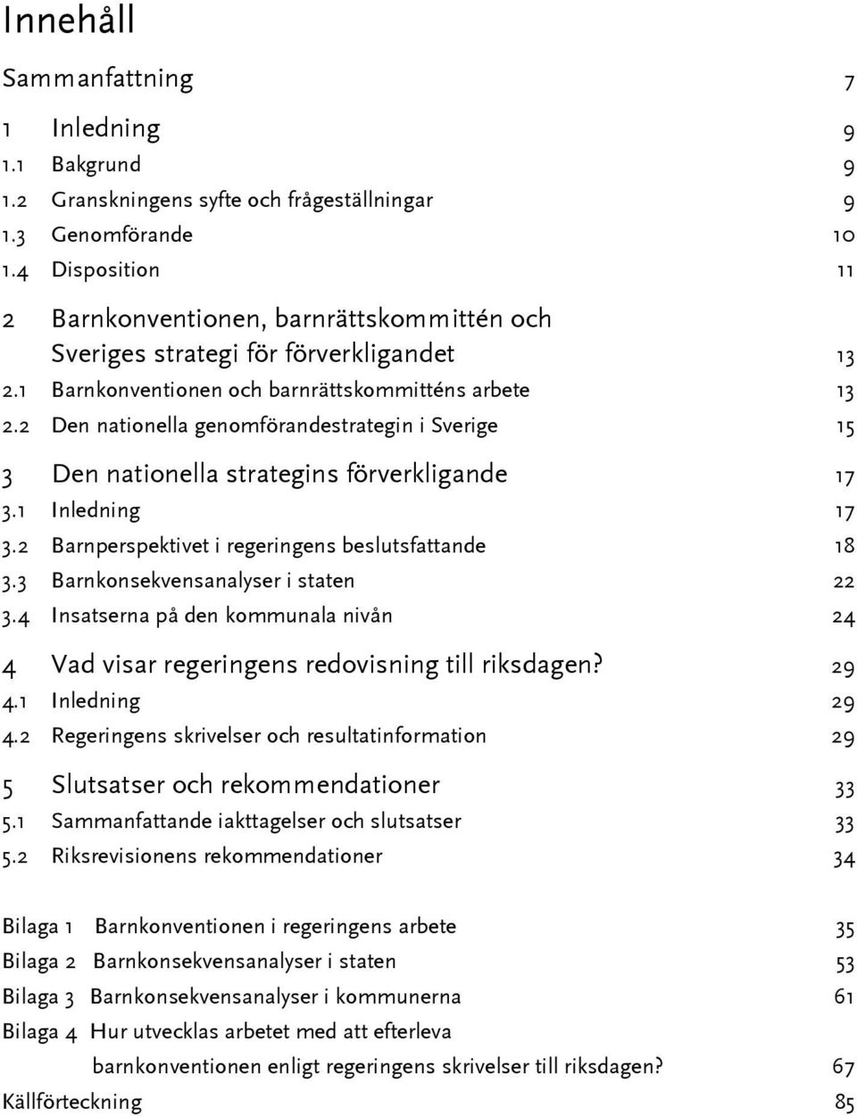 2 Den nationella genomförandestrategin i Sverige 15 3 Den nationella strategins förverkligande 17 3.1 Inledning 17 3.2 Barnperspektivet i regeringens beslutsfattande 18 3.