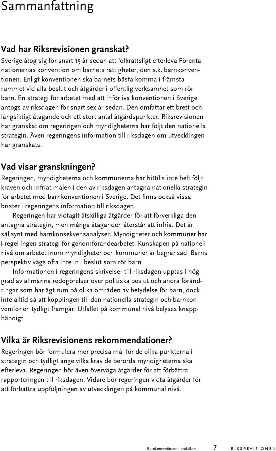 En strategi för arbetet med att införliva konventionen i Sverige antogs av riksdagen för snart sex år sedan. Den omfattar ett brett och långsiktigt åtagande och ett stort antal åtgärdspunkter.