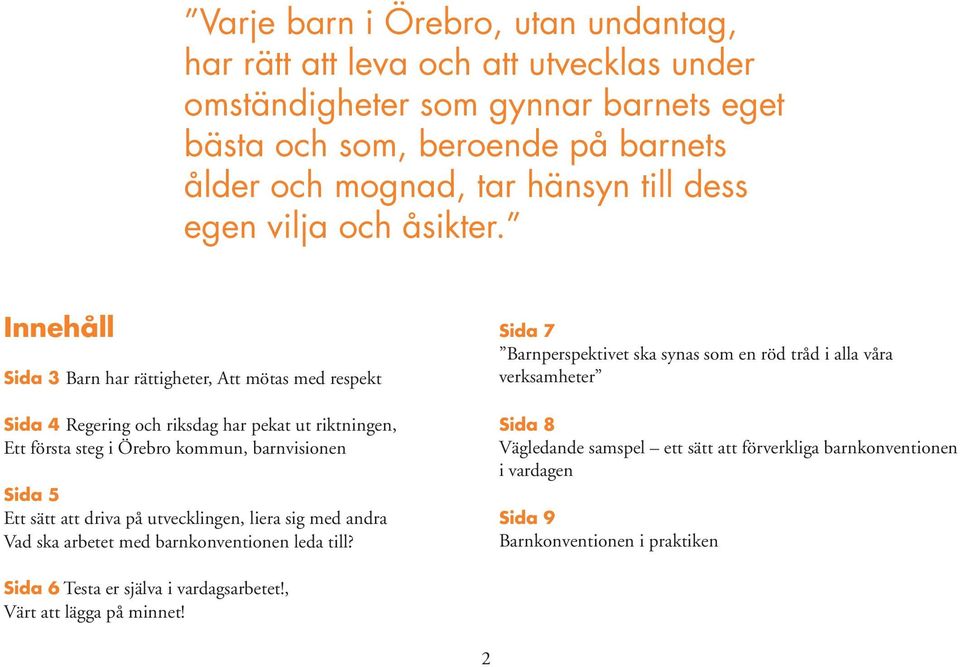 Innehåll Sida 3 Barn har rättigheter, Att mötas med respekt Sida 4 Regering och riksdag har pekat ut riktningen, Ett första steg i Örebro kommun, barnvisionen Sida 5 Ett sätt att driva