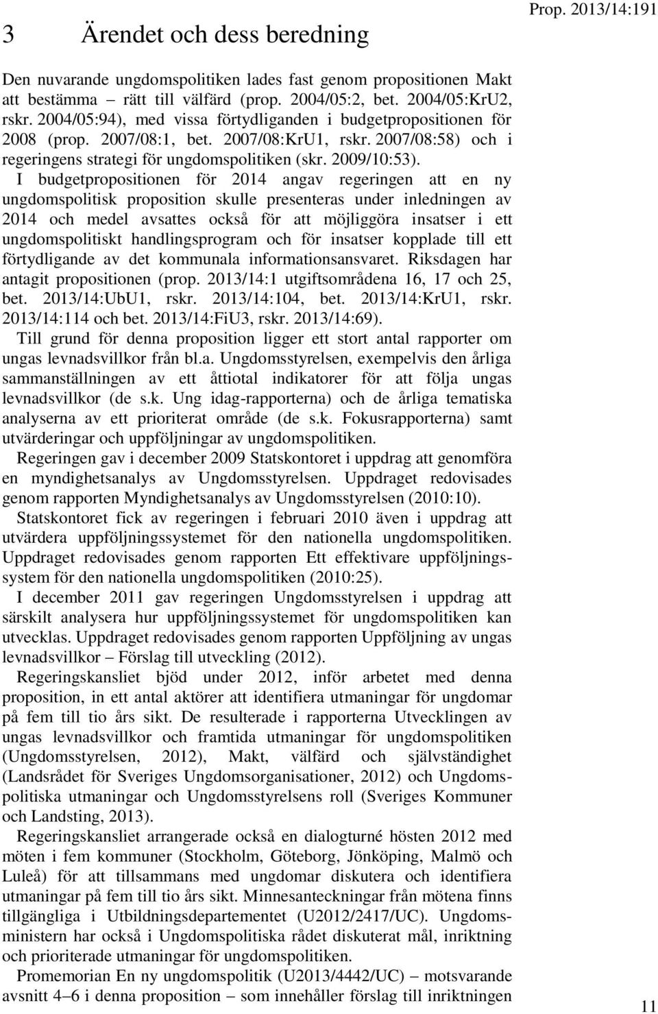 I budgetpropositionen för 2014 angav regeringen att en ny ungdomspolitisk proposition skulle presenteras under inledningen av 2014 och medel avsattes också för att möjliggöra insatser i ett