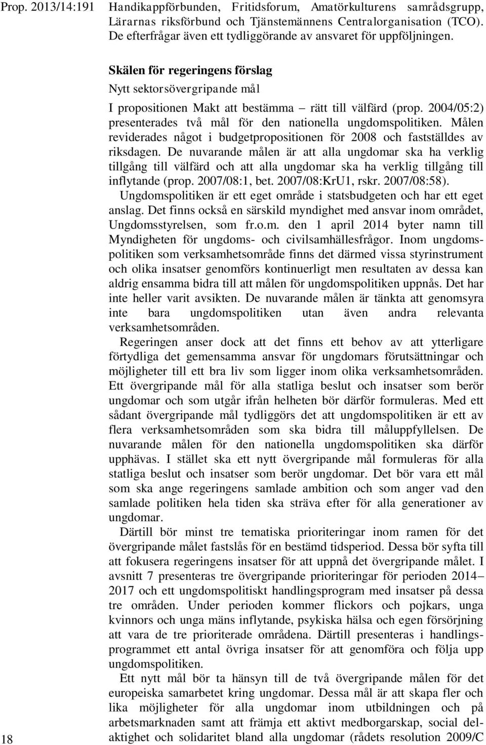 2004/05:2) presenterades två mål för den nationella ungdomspolitiken. Målen reviderades något i budgetpropositionen för 2008 och fastställdes av riksdagen.