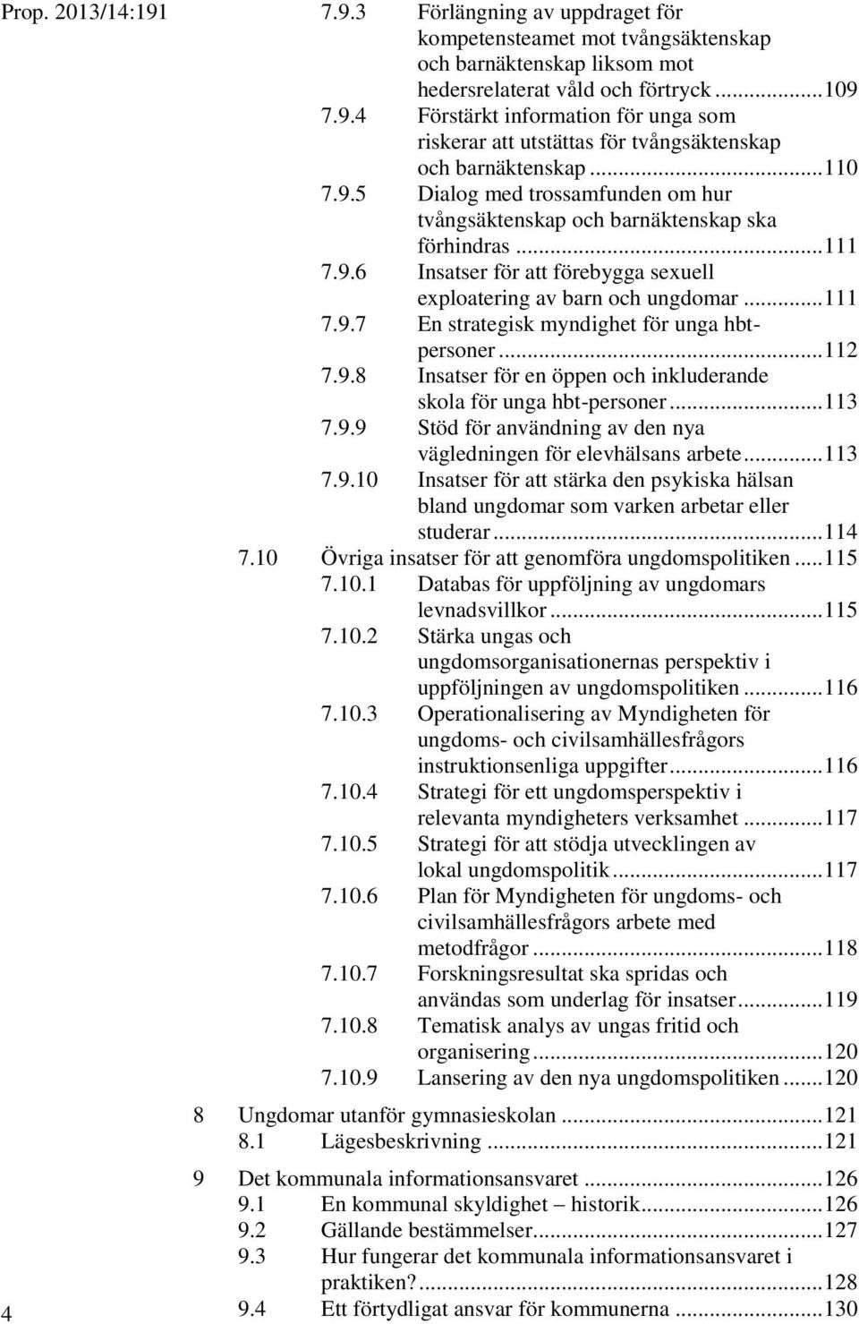 .. 112 7.9.8 Insatser för en öppen och inkluderande skola för unga hbt-personer... 113 7.9.9 Stöd för användning av den nya vägledningen för elevhälsans arbete... 113 7.9.10 Insatser för att stärka den psykiska hälsan bland ungdomar som varken arbetar eller studerar.