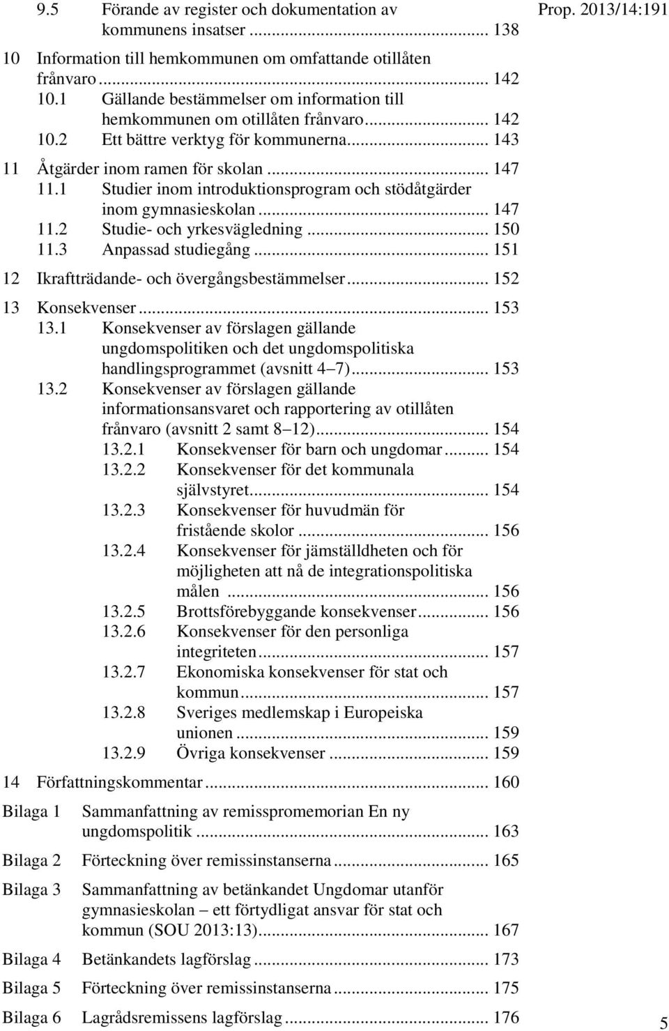 1 Studier inom introduktionsprogram och stödåtgärder inom gymnasieskolan... 147 11.2 Studie- och yrkesvägledning... 150 11.3 Anpassad studiegång... 151 12 Ikraftträdande- och övergångsbestämmelser.