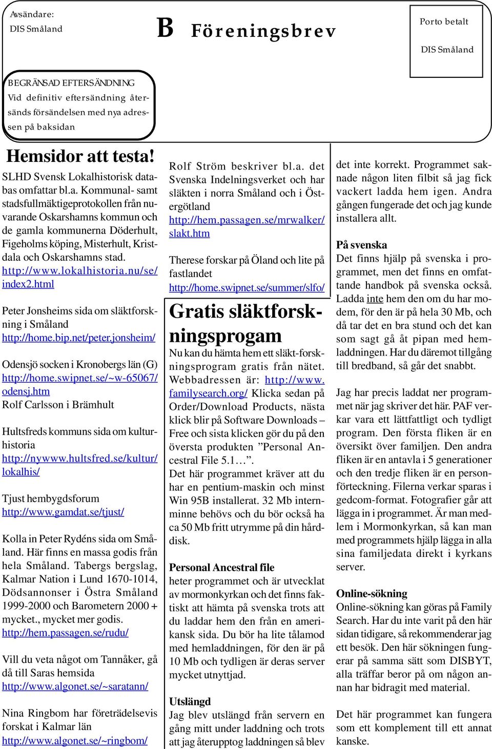 http://www.lokalhistoria.nu/se/ index2.html Peter Jonsheims sida om släktforskning i Småland http://home.bip.net/peter.jonsheim/ Odensjö socken i Kronobergs län (G) http://home.swipnet.