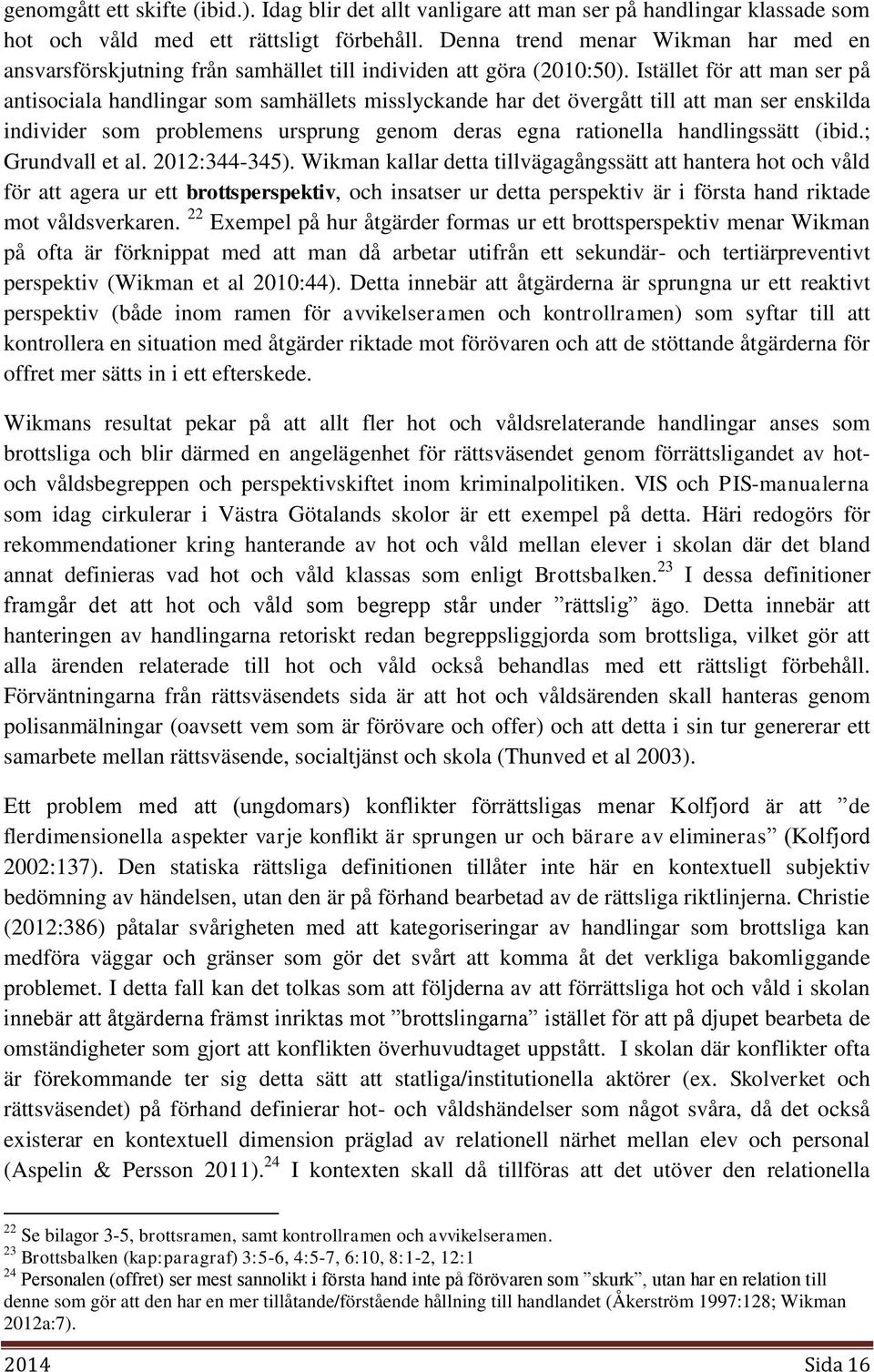 Istället för att man ser på antisociala handlingar som samhällets misslyckande har det övergått till att man ser enskilda individer som problemens ursprung genom deras egna rationella handlingssätt