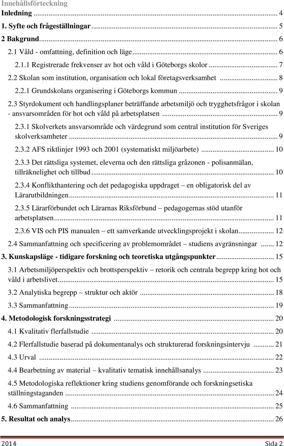 3 Styrdokument och handlingsplaner beträffande arbetsmiljö och trygghetsfrågor i skolan - ansvarsområden för hot och våld på arbetsplatsen... 9 2.3.1 Skolverkets ansvarsområde och värdegrund som central institution för Sveriges skolverksamheter.