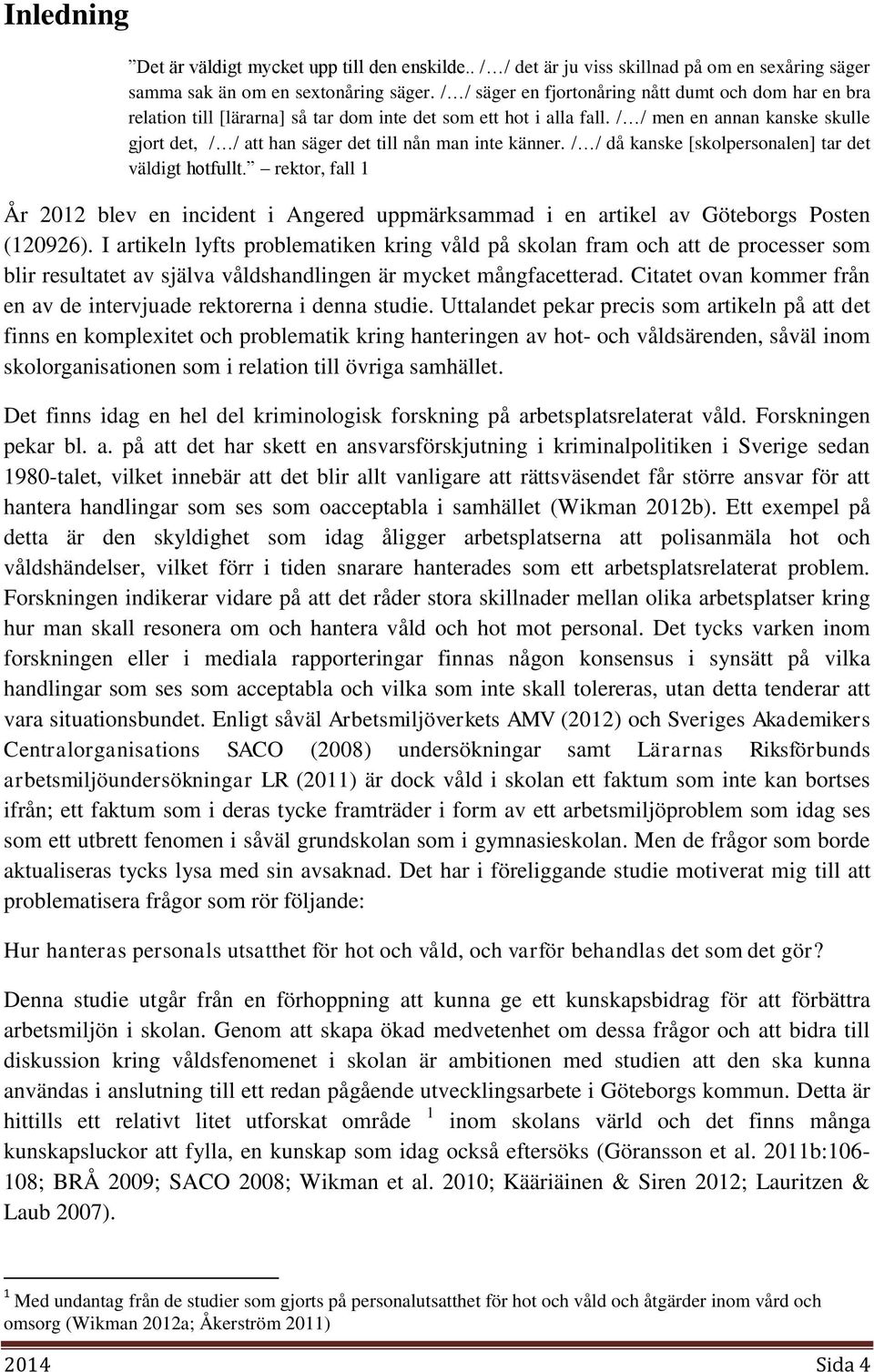 / / men en annan kanske skulle gjort det, / / att han säger det till nån man inte känner. / / då kanske [skolpersonalen] tar det väldigt hotfullt.