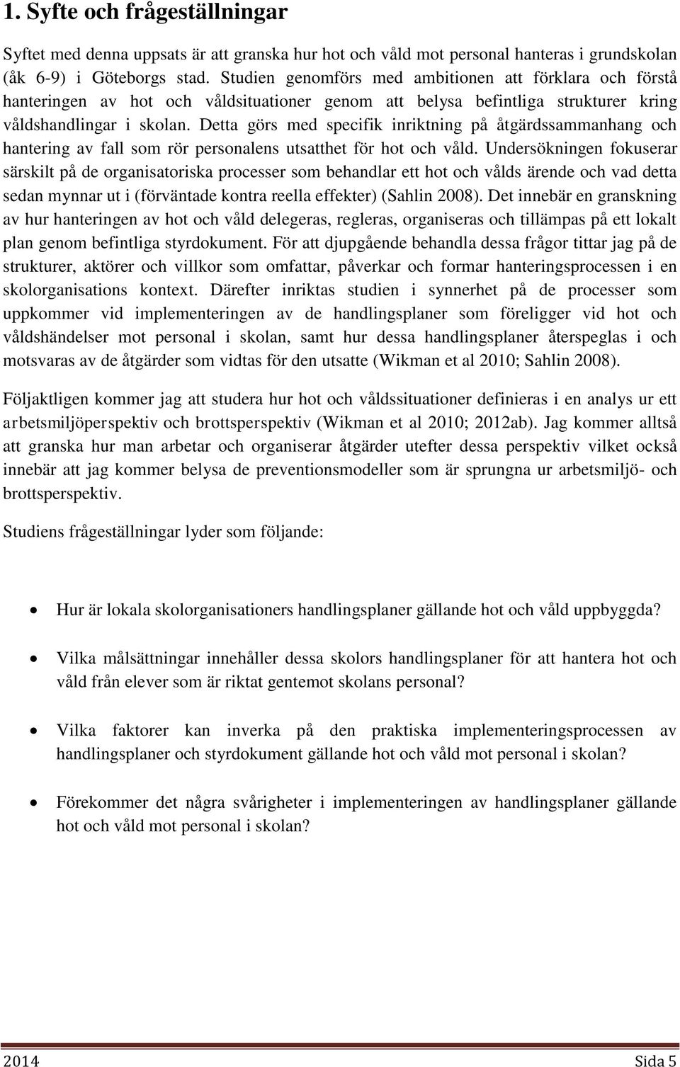 Detta görs med specifik inriktning på åtgärdssammanhang och hantering av fall som rör personalens utsatthet för hot och våld.