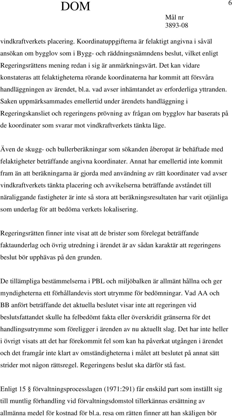 Det kan vidare konstateras att felaktigheterna rörande koordinaterna har kommit att försvåra handläggningen av ärendet, bl.a. vad avser inhämtandet av erforderliga yttranden.