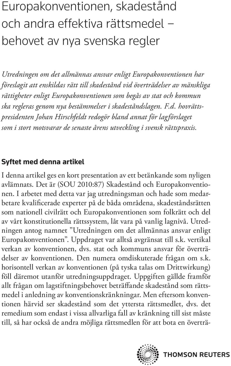 Syftet med denna artikel I denna artikel ges en kort presentation av ett betänkande som nyligen avlämnats. Det är (SOU 2010:87) Skadestånd och Europakonventionen.