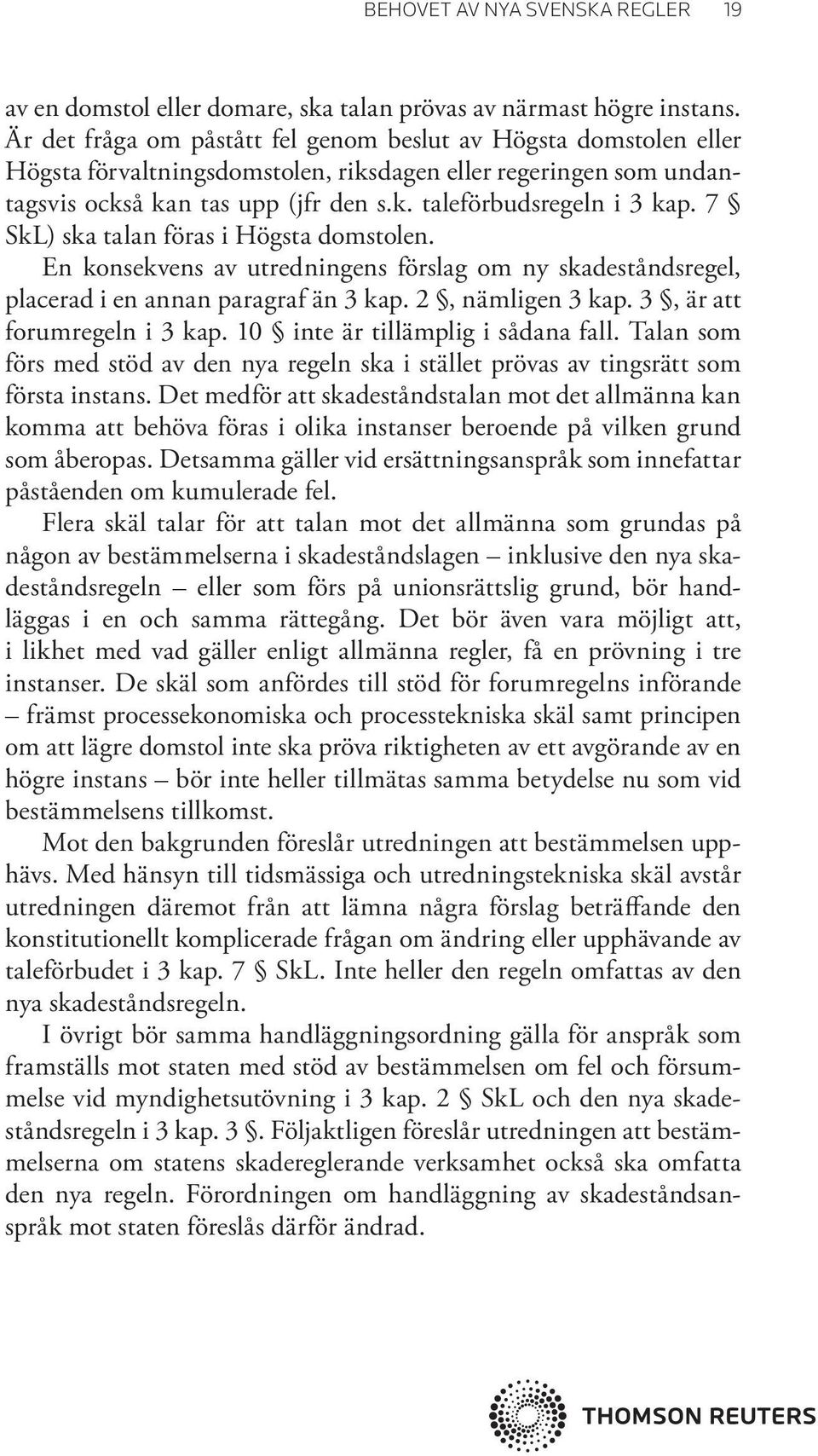 7 SkL) ska talan föras i Högsta domstolen. En konsekvens av utredningens förslag om ny skadeståndsregel, placerad i en annan paragraf än 3 kap. 2, nämligen 3 kap. 3, är att forumregeln i 3 kap.