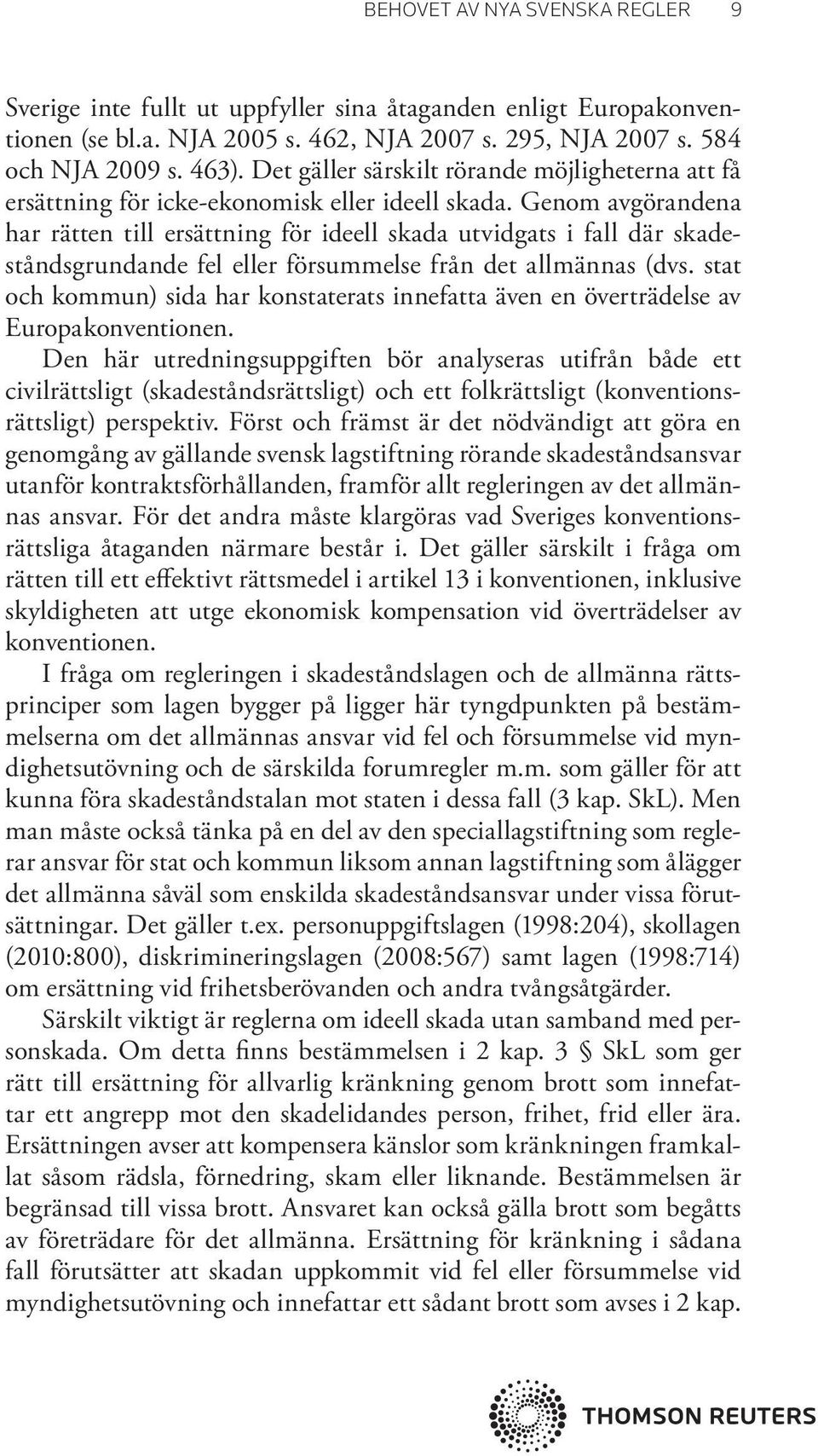 Genom avgörandena har rätten till ersättning för ideell skada utvidgats i fall där skadeståndsgrundande fel eller försummelse från det allmännas (dvs.