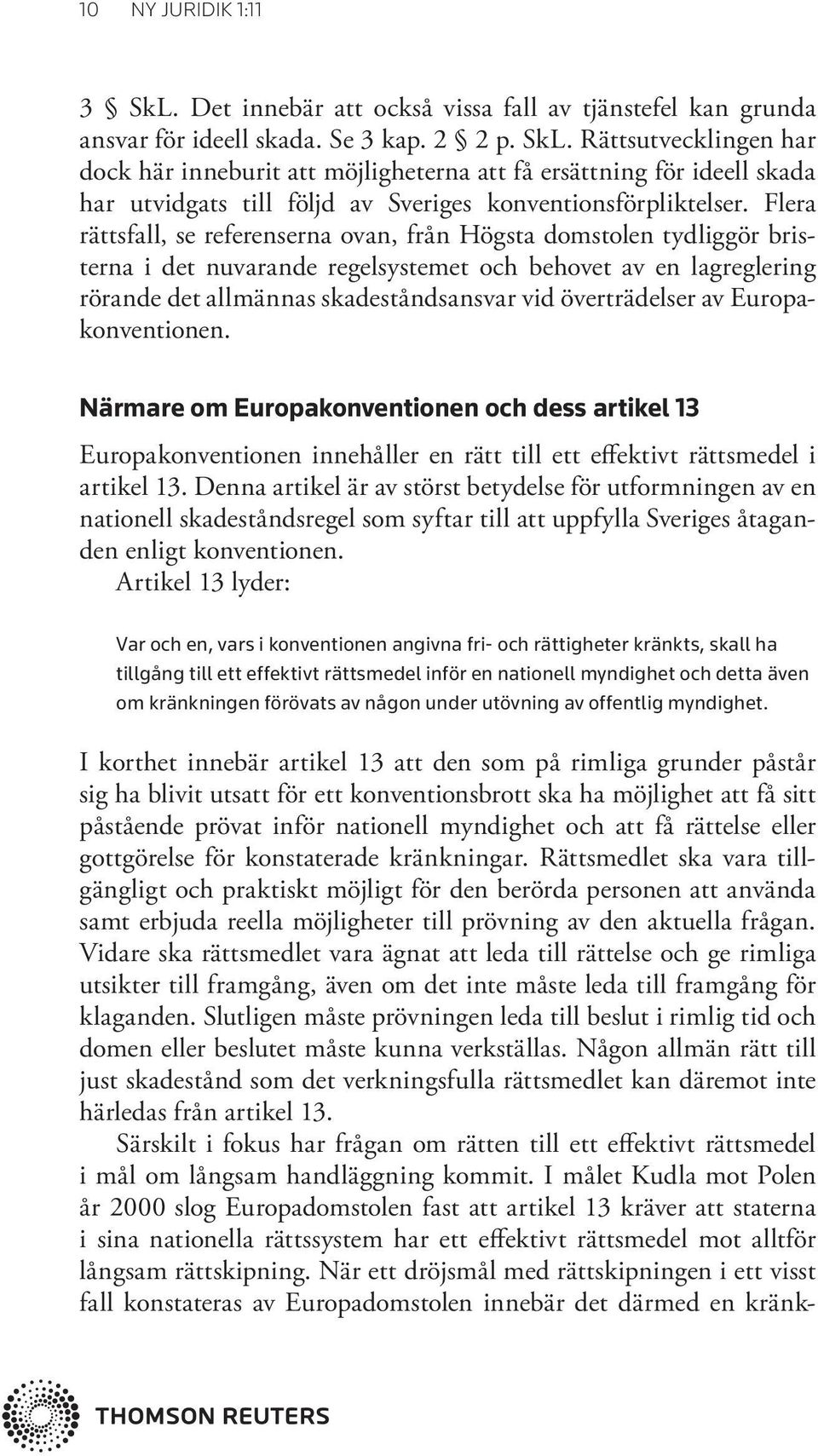 av Europakonventionen. Närmare om Europakonventionen och dess artikel 13 Europakonventionen innehåller en rätt till ett effektivt rättsmedel i artikel 13.