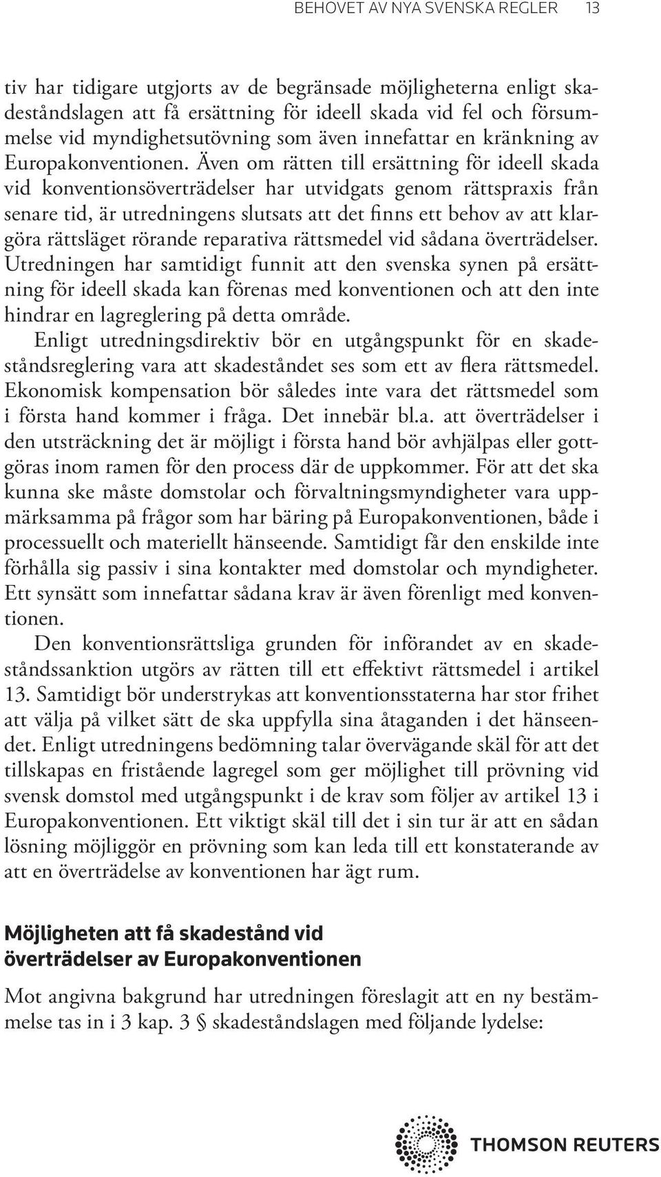 Även om rätten till ersättning för ideell skada vid konventionsöverträdelser har utvidgats genom rättspraxis från senare tid, är utredningens slutsats att det finns ett behov av att klargöra