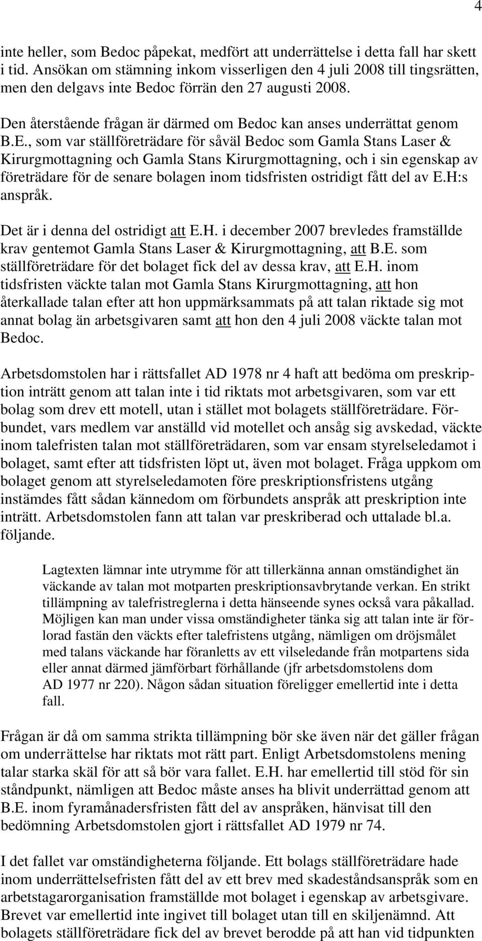 E., som var ställföreträdare för såväl Bedoc som Gamla Stans Laser & Kirurgmottagning och Gamla Stans Kirurgmottagning, och i sin egenskap av företrädare för de senare bolagen inom tidsfristen