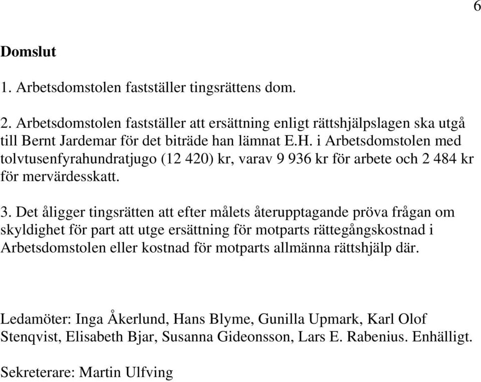 i Arbetsdomstolen med tolvtusenfyrahundratjugo (12 420) kr, varav 9 936 kr för arbete och 2 484 kr för mervärdesskatt. 3.