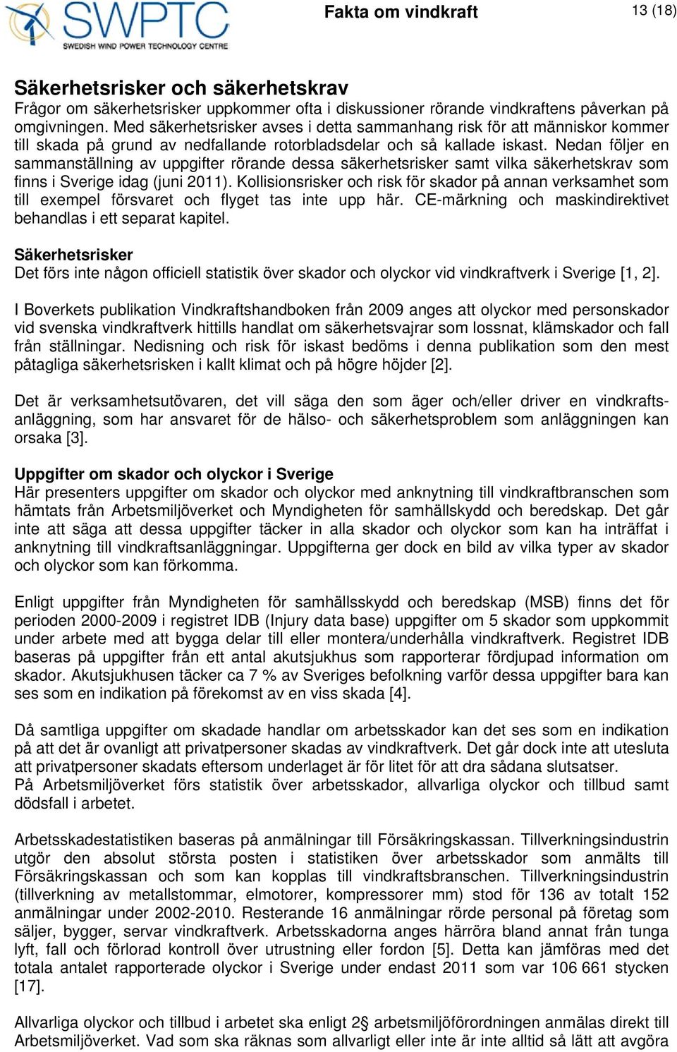 Nedan följer en sammanställning av uppgifter rörande dessa säkerhetsrisker samt vilka säkerhetskrav som finns i Sverige idag (juni 2011).
