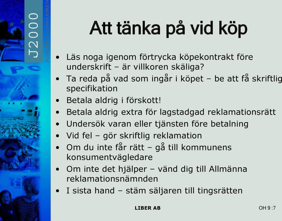 Betala aldrig extra för lagstadgad reklamationsrätt Undersök varan eller tjänsten före betalning Vid fel gör skriftlig