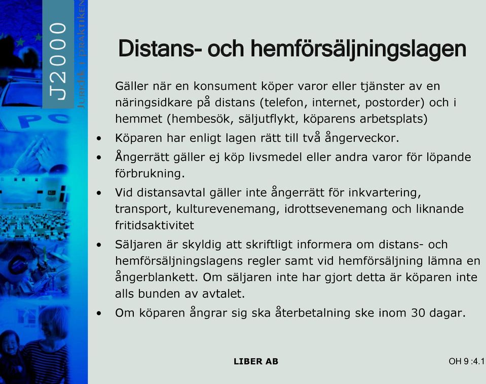 Vid distansavtal gäller inte ångerrätt för inkvartering, transport, kulturevenemang, idrottsevenemang och liknande fritidsaktivitet Säljaren är skyldig att skriftligt informera om distans-