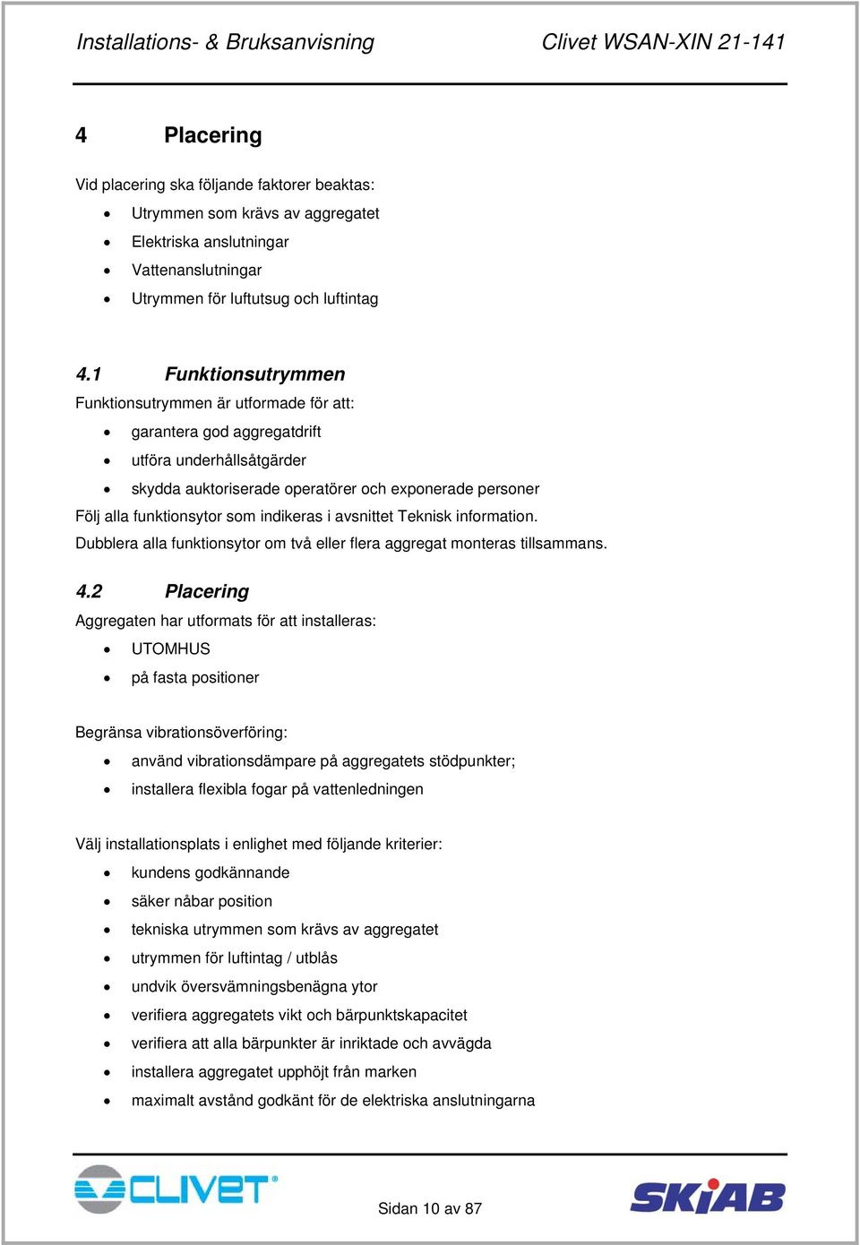 indikeras i avsnittet Teknisk information. Dubblera alla funktionsytor om två eller flera aggregat monteras tillsammans. 4.