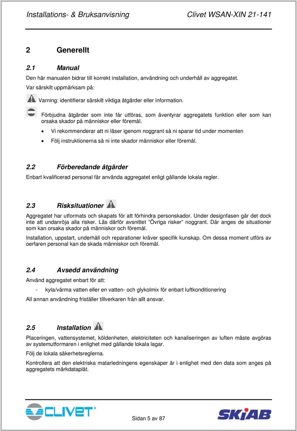 Förbjudna åtgärder som inte får utföras, som äventyrar aggregatets funktion eller som kan orsaka skador på människor eller föremål.