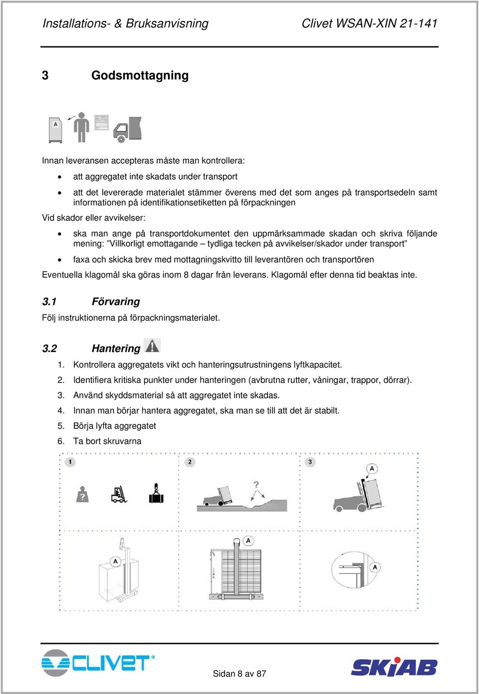 emottagande tydliga tecken på avvikelser/skador under transport faxa och skicka brev med mottagningskvitto till leverantören och transportören Eventuella klagomål ska göras inom 8 dagar från leverans.