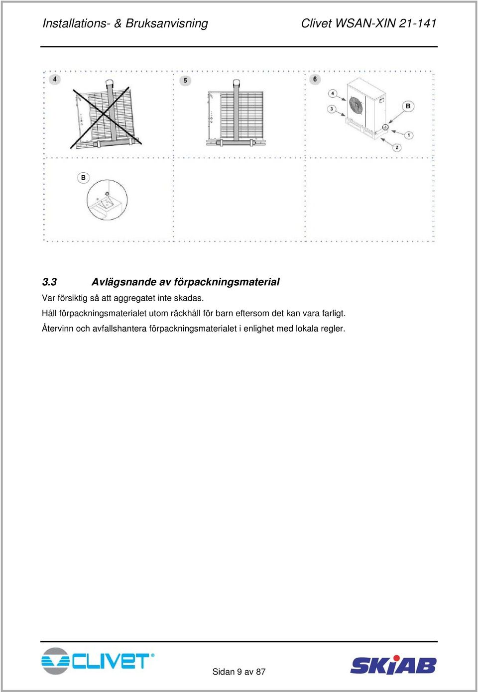 Håll förpackningsmaterialet utom räckhåll för barn eftersom det