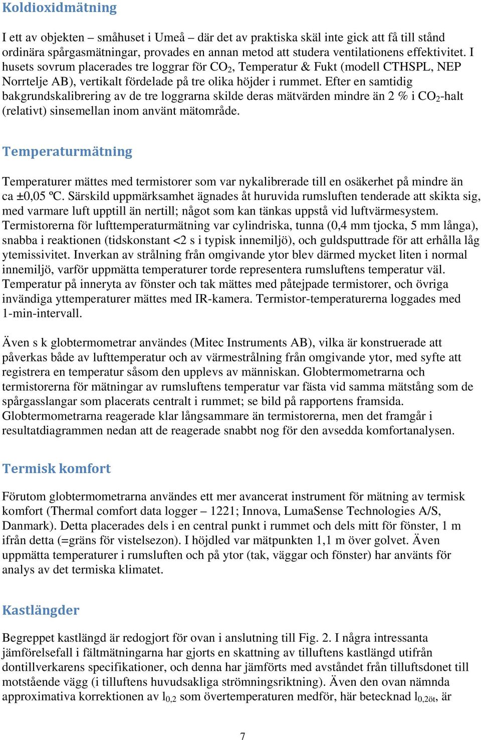 Efter en samtidig bakgrundskalibrering av de tre loggrarna skilde deras mätvärden mindre än 2 % i CO 2 -halt (relativt) sinsemellan inom använt mätområde.