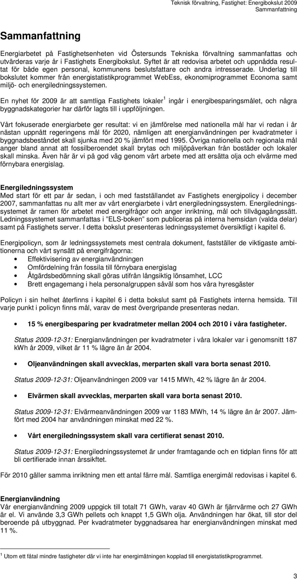 Underlag till bokslutet kommer från energistatistikprogrammet WebEss, ekonomiprogrammet Economa samt miljö- och energiledningssystemen.