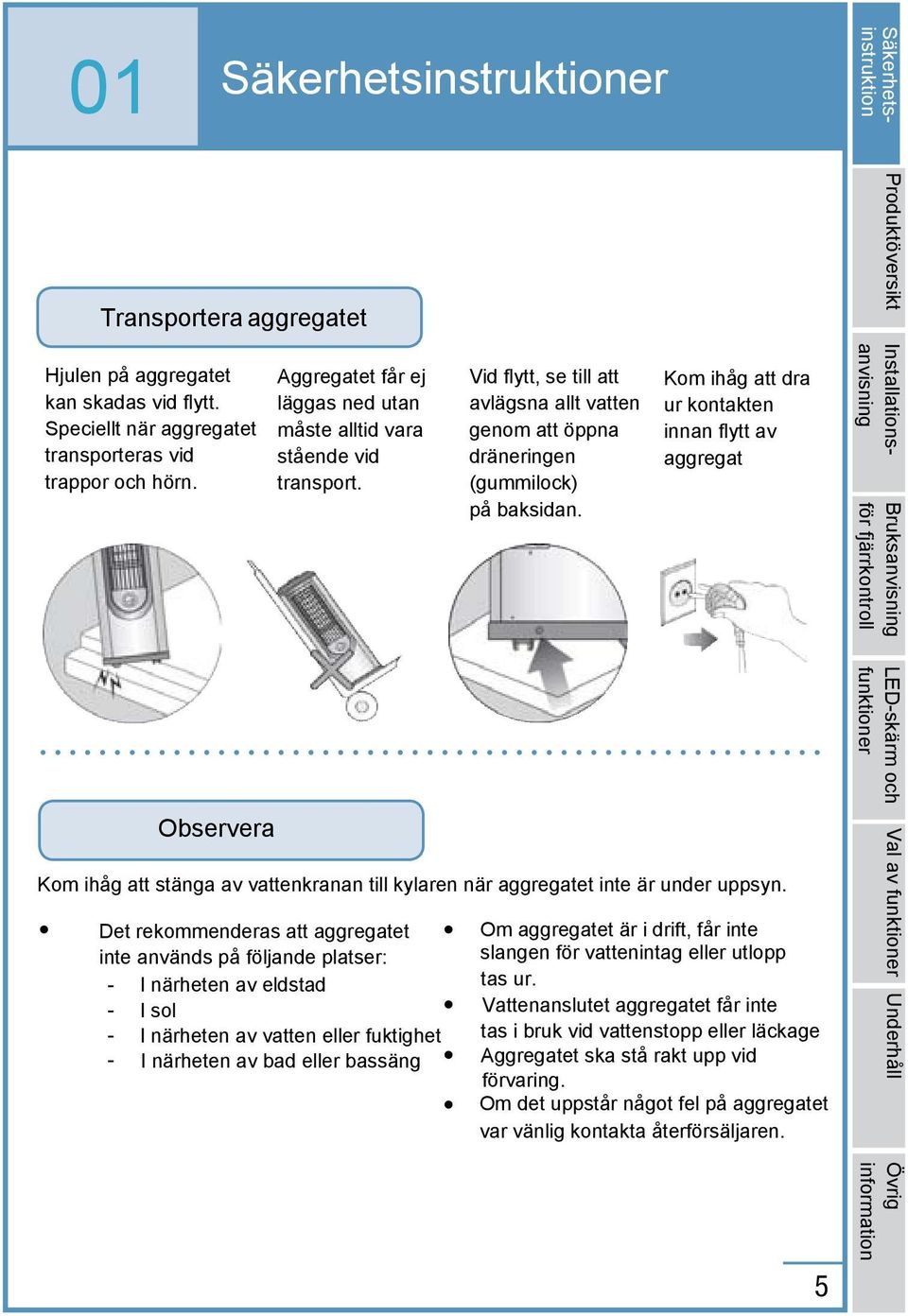 Kom ihåg att dra ur kontakten innan flytt av aggregat Produktöversikt Installationsanvisning Bruksanvisning för fjärrkontroll Observera Kom ihåg att stänga av vattenkranan till kylaren när aggregatet