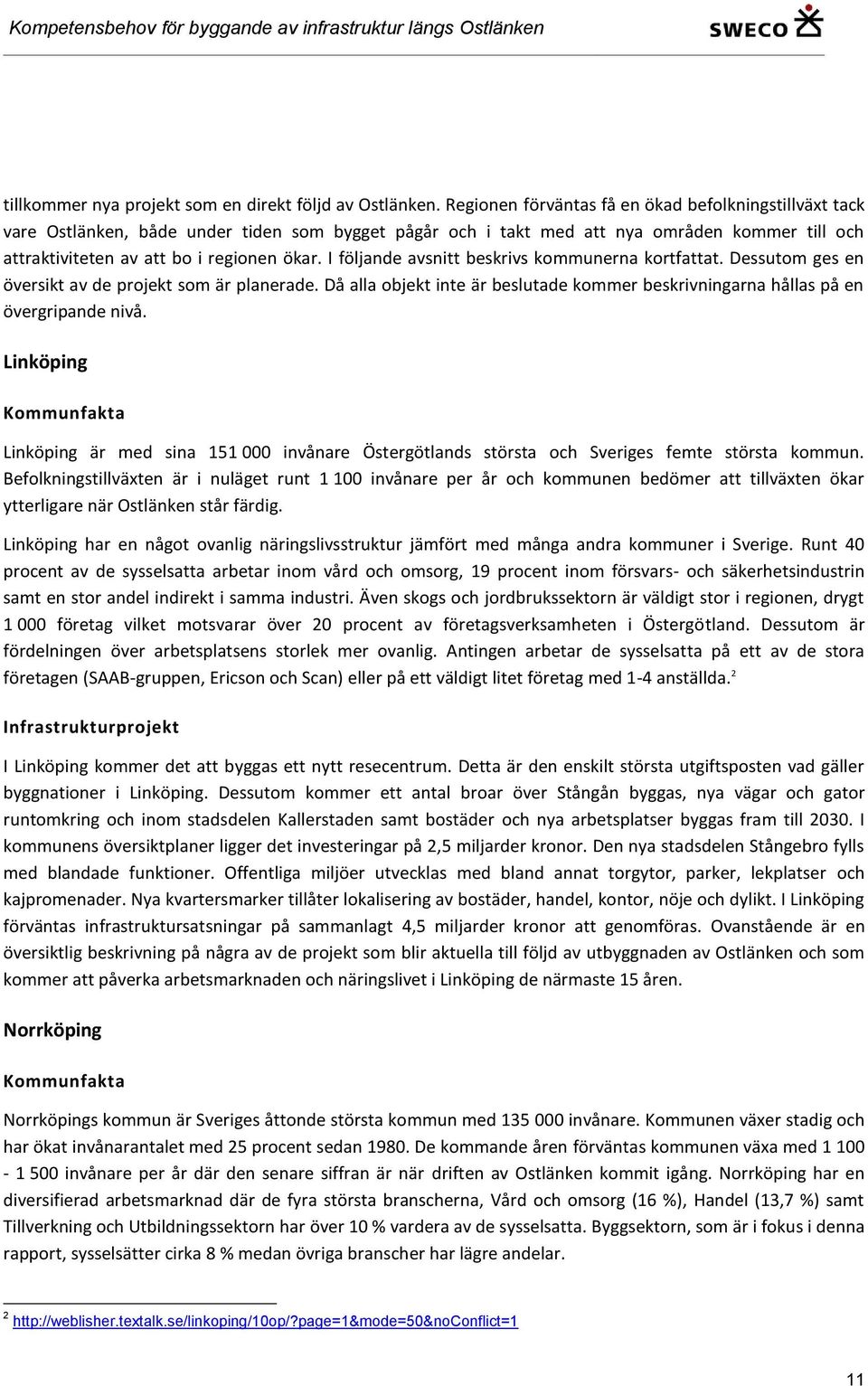 I följande avsnitt beskrivs kommunerna kortfattat. Dessutom ges en översikt av de projekt som är planerade. Då alla objekt inte är beslutade kommer beskrivningarna hållas på en övergripande nivå.