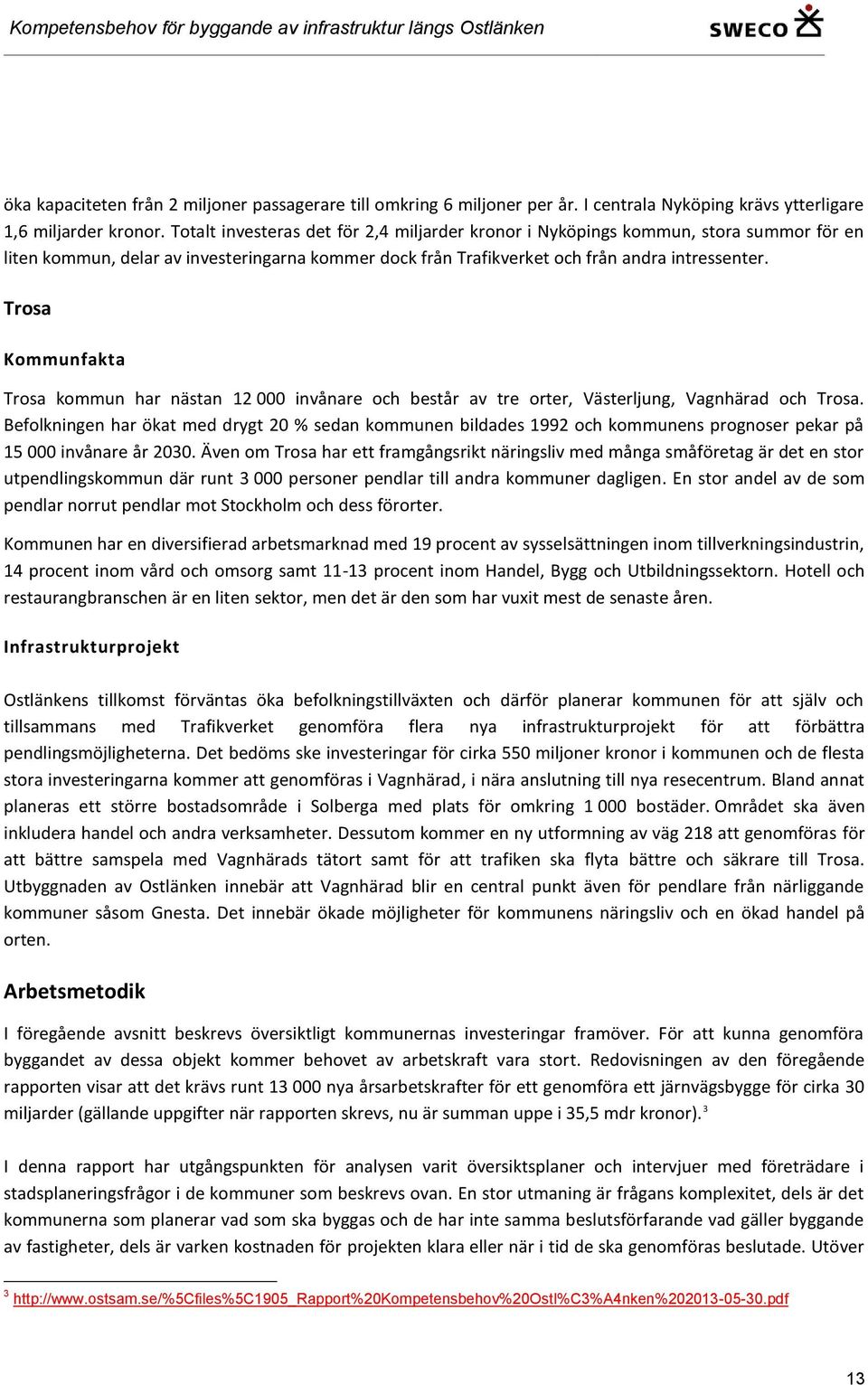 Trosa Kommunfakta Trosa kommun har nästan 12 000 invånare och består av tre orter, Västerljung, Vagnhärad och Trosa.