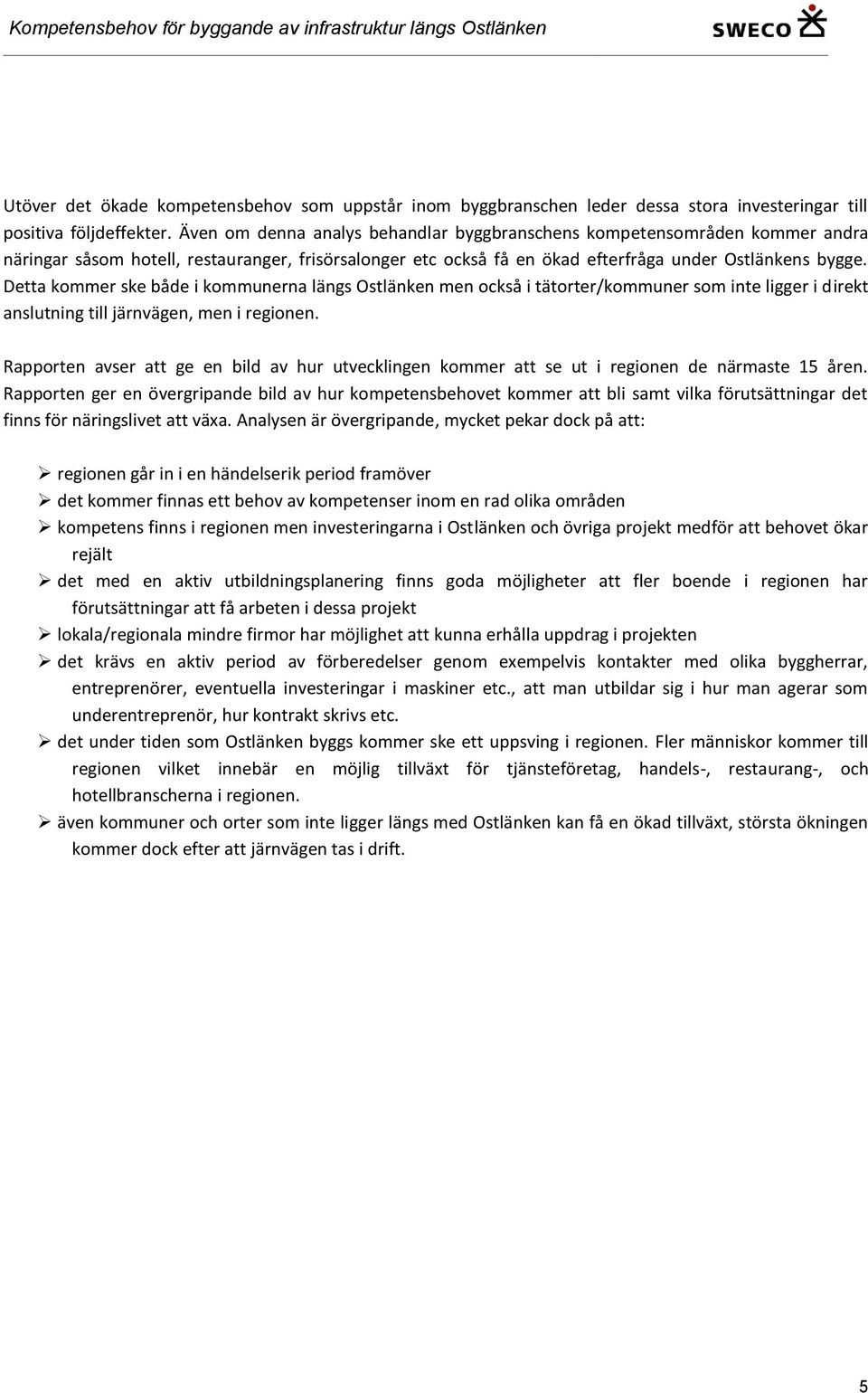 Detta kommer ske både i kommunerna längs Ostlänken men också i tätorter/kommuner som inte ligger i direkt anslutning till järnvägen, men i regionen.