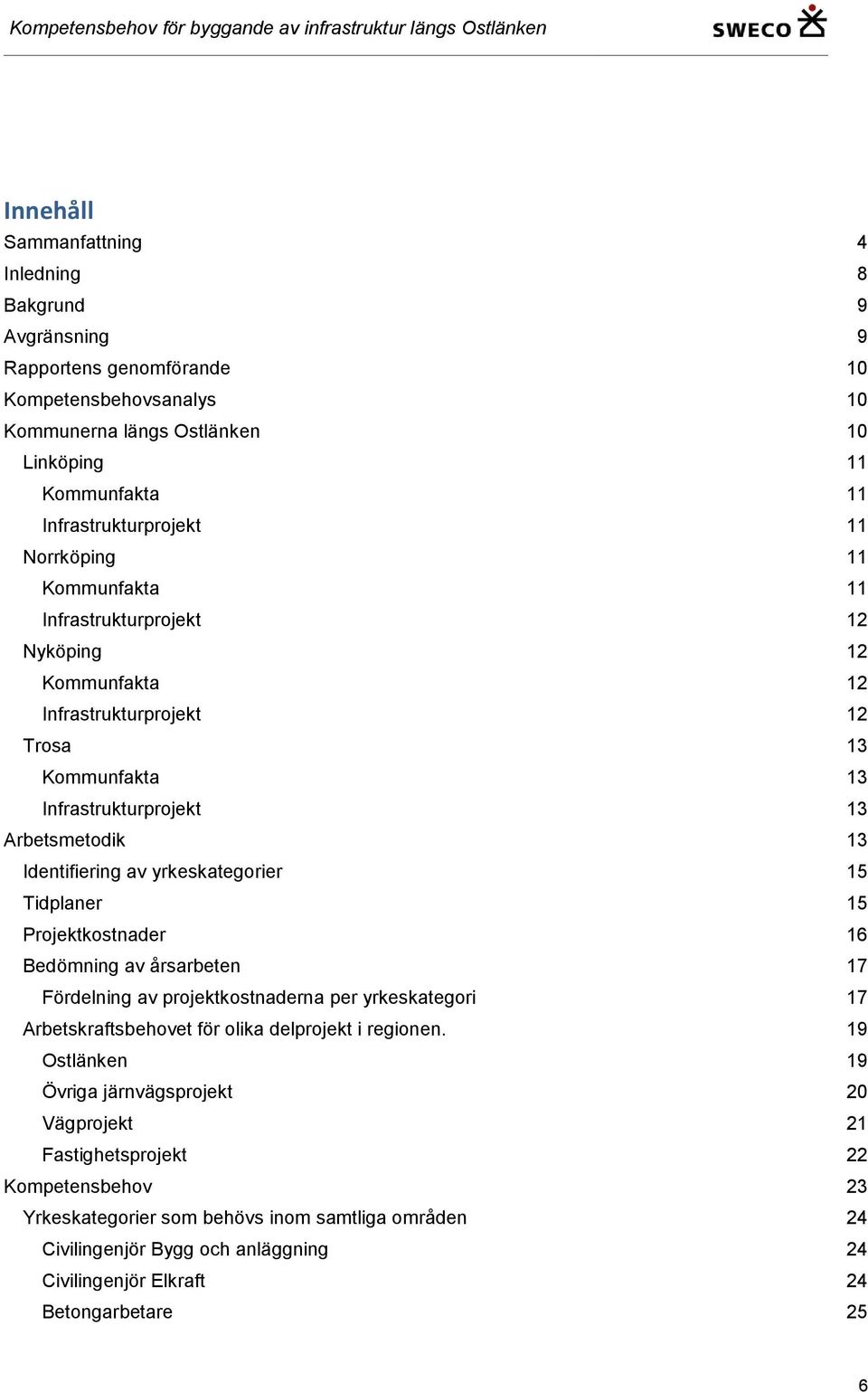 yrkeskategorier 15 Tidplaner 15 Projektkostnader 16 Bedömning av årsarbeten 17 Fördelning av projektkostnaderna per yrkeskategori 17 Arbetskraftsbehovet för olika delprojekt i regionen.