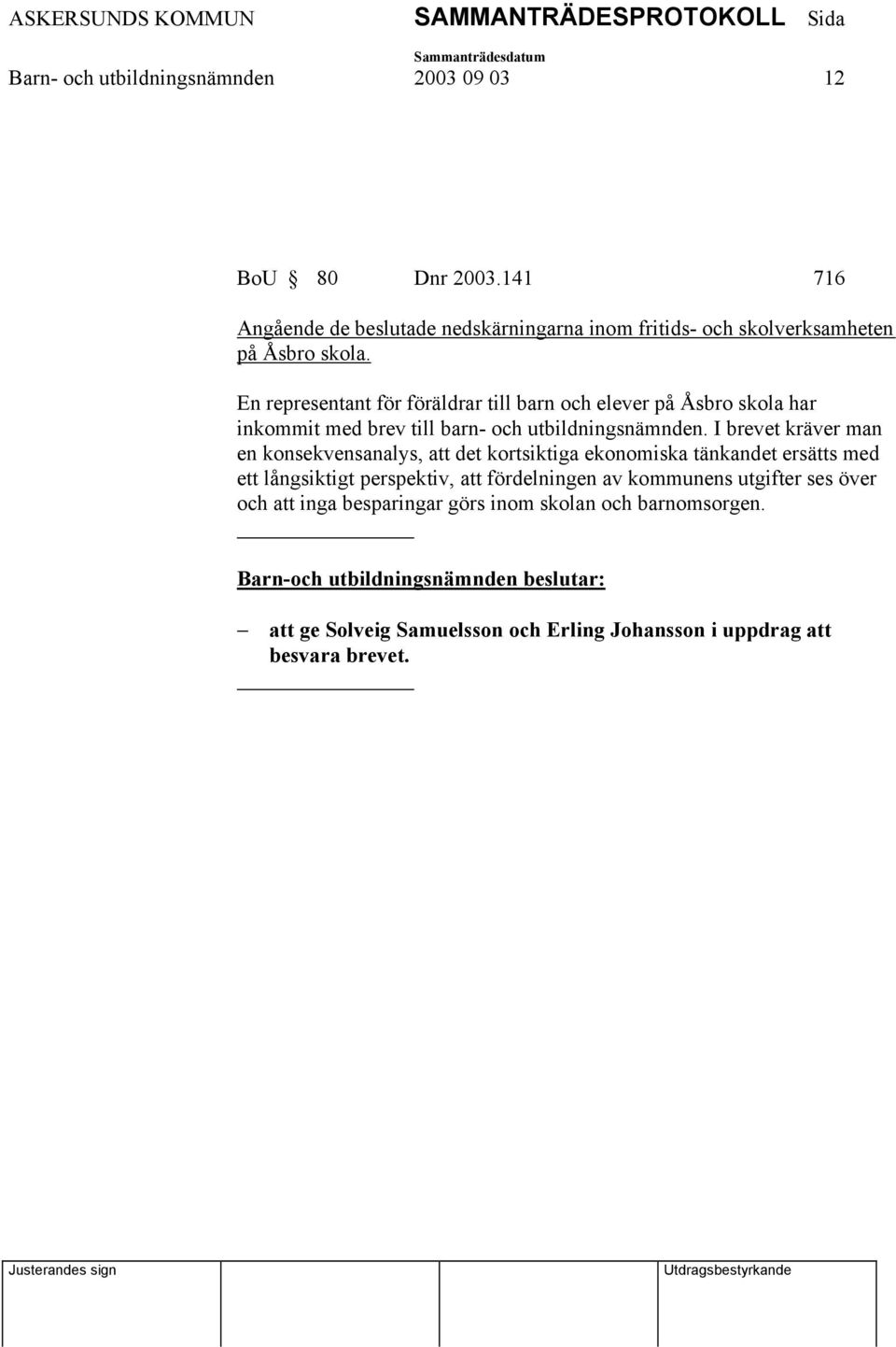 I brevet kräver man en konsekvensanalys, att det kortsiktiga ekonomiska tänkandet ersätts med ett långsiktigt perspektiv, att fördelningen av kommunens